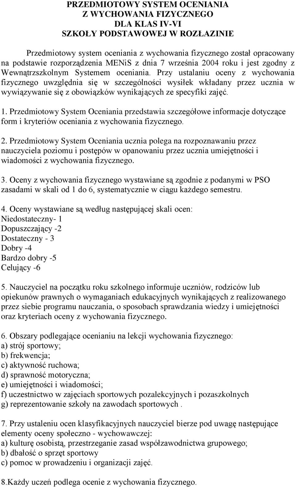 Przy ustalaniu oceny z wychowania fizycznego uwzględnia się w szczególności wysiłek wkładany przez ucznia w wywiązywanie się z obowiązków wynikających ze specyfiki zajęć. 1.