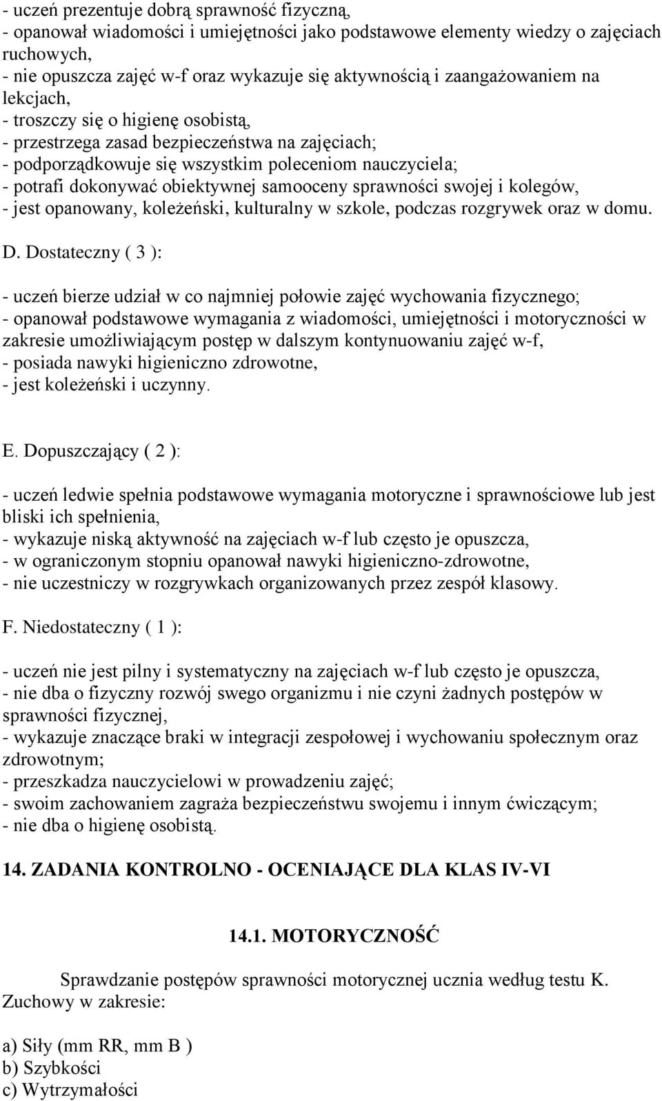 samooceny sprawności swojej i kolegów, - jest opanowany, koleżeński, kulturalny w szkole, podczas rozgrywek oraz w domu. D.