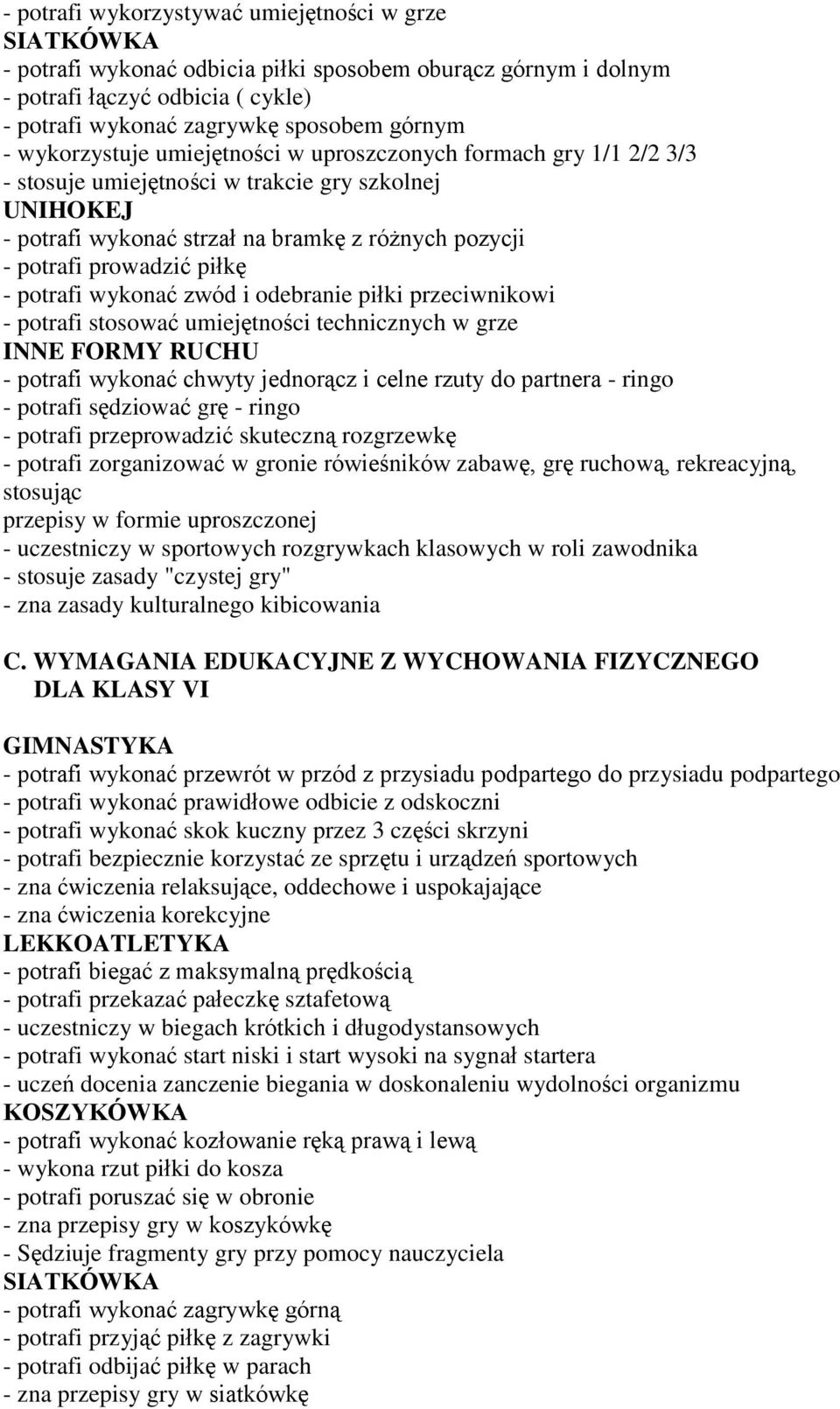 - potrafi wykonać zwód i odebranie piłki przeciwnikowi - potrafi stosować umiejętności technicznych w grze INNE FORMY RUCHU - potrafi wykonać chwyty jednorącz i celne rzuty do partnera - ringo -