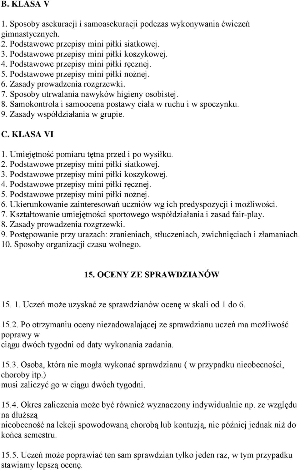 Samokontrola i samoocena postawy ciała w ruchu i w spoczynku. 9. Zasady współdziałania w grupie. C. KLASA VI 1. Umiejętność pomiaru tętna przed i po wysiłku. 2.