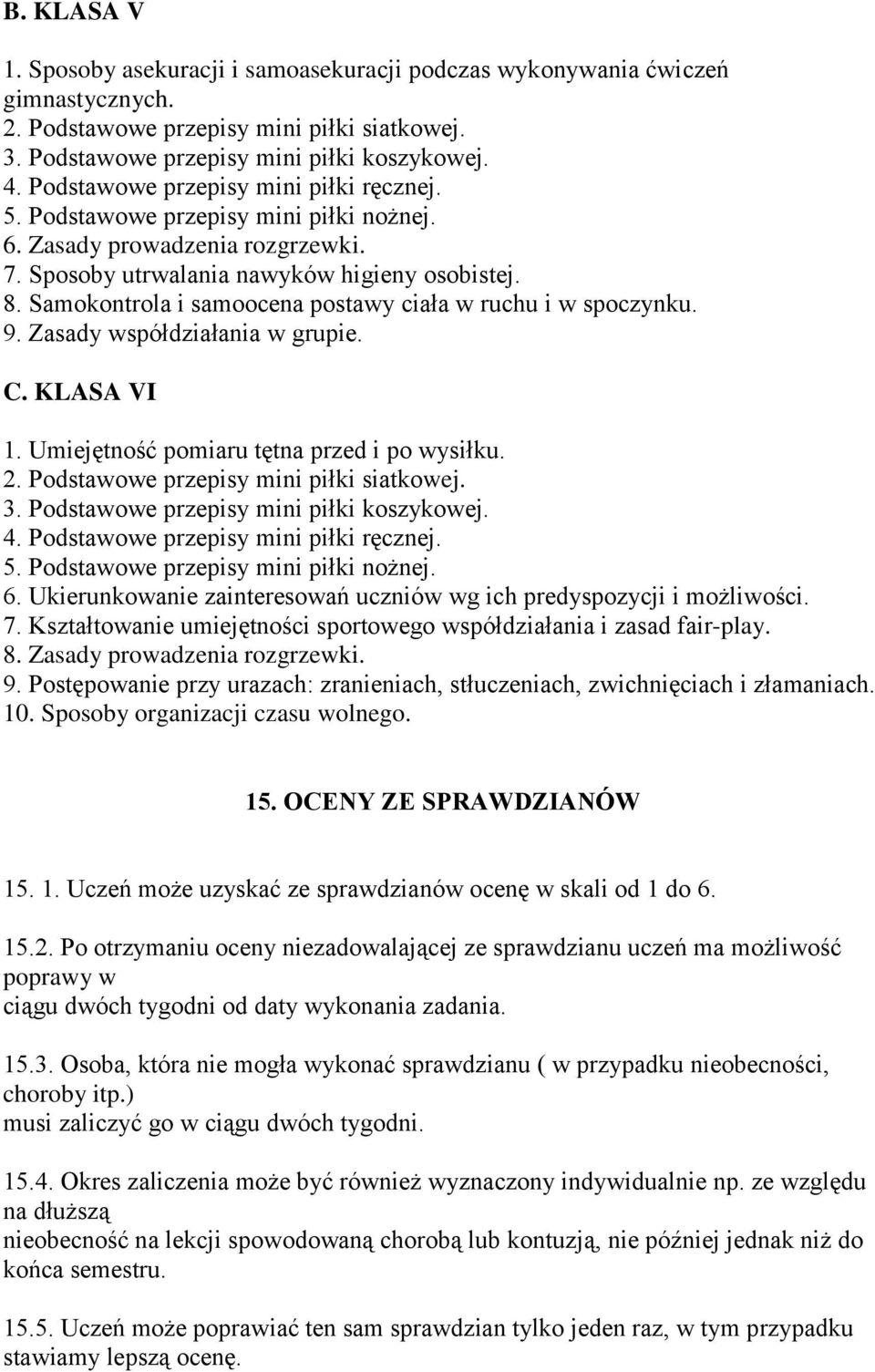 Samokontrola i samoocena postawy ciała w ruchu i w spoczynku. 9. Zasady współdziałania w grupie. C. KLASA VI 1. Umiejętność pomiaru tętna przed i po wysiłku. 2.