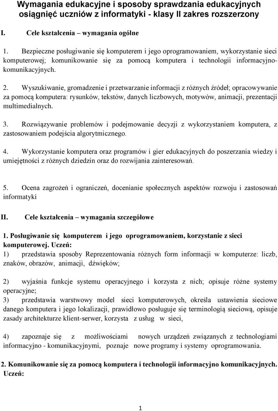 Wyszukiwanie, gromadzenie i przetwarzanie informacji z różnych źródeł; opracowywanie za pomocą komputera: rysunków, tekstów, danych liczbowych, motywów, animacji, prezentacji multimedialnych. 3.