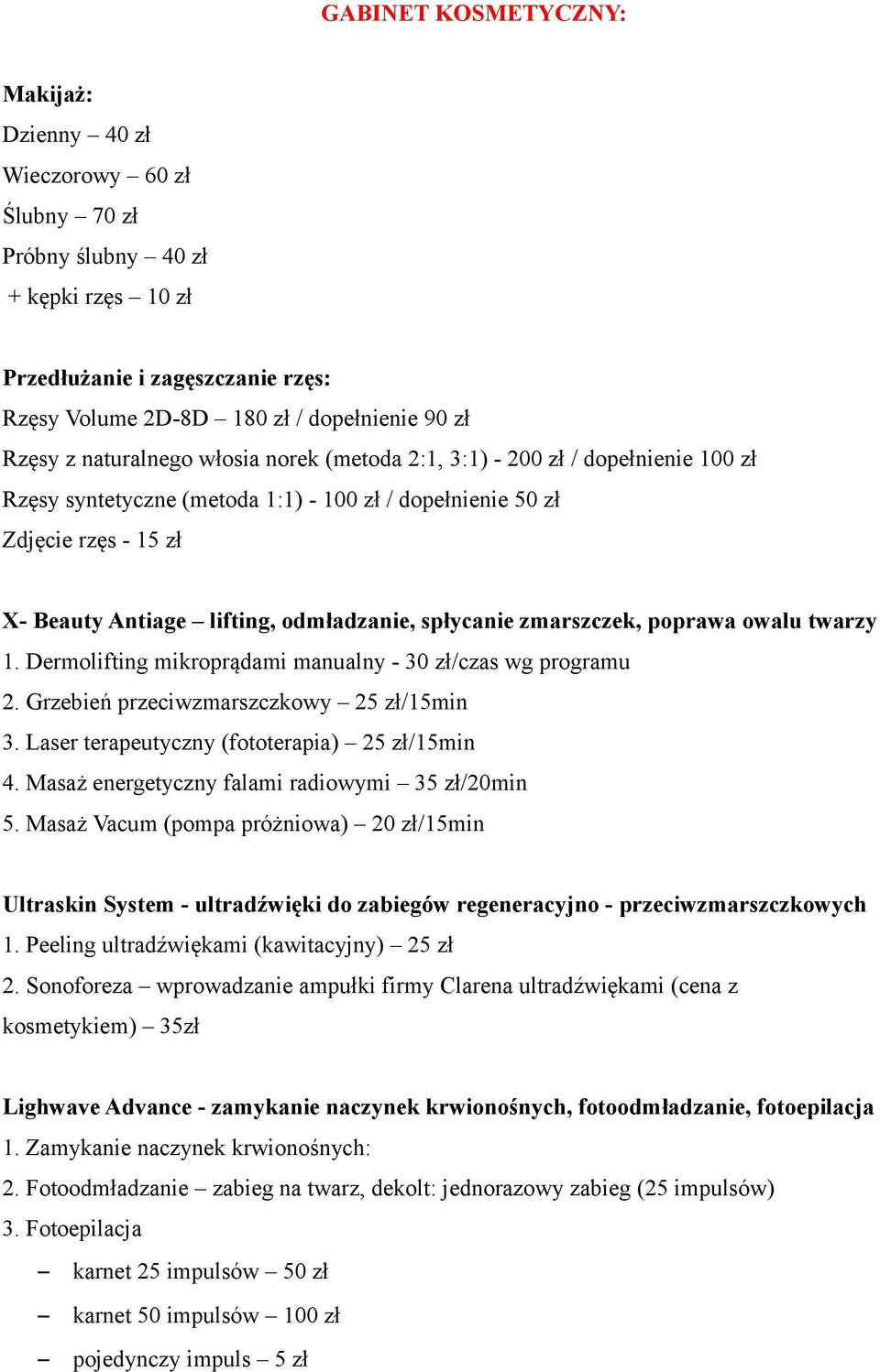 spłycanie zmarszczek, poprawa owalu twarzy 1. Dermolifting mikroprądami manualny - 30 zł/czas wg programu 2. Grzebień przeciwzmarszczkowy 25 zł/15min 3.