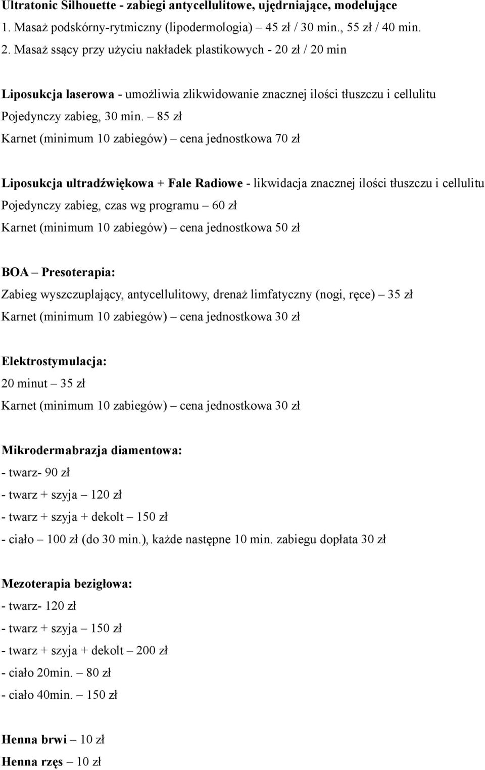 85 zł Karnet (minimum 10 zabiegów) cena jednostkowa 70 zł Liposukcja ultradźwiękowa + Fale Radiowe - likwidacja znacznej ilości tłuszczu i cellulitu Pojedynczy zabieg, czas wg programu 60 zł Karnet