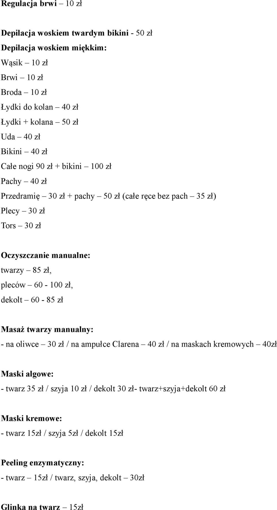 pleców 60-100 zł, dekolt 60-85 zł Masaż twarzy manualny: - na oliwce 30 zł / na ampułce Clarena 40 zł / na maskach kremowych 40zł Maski algowe: - twarz 35 zł / szyja 10 zł /