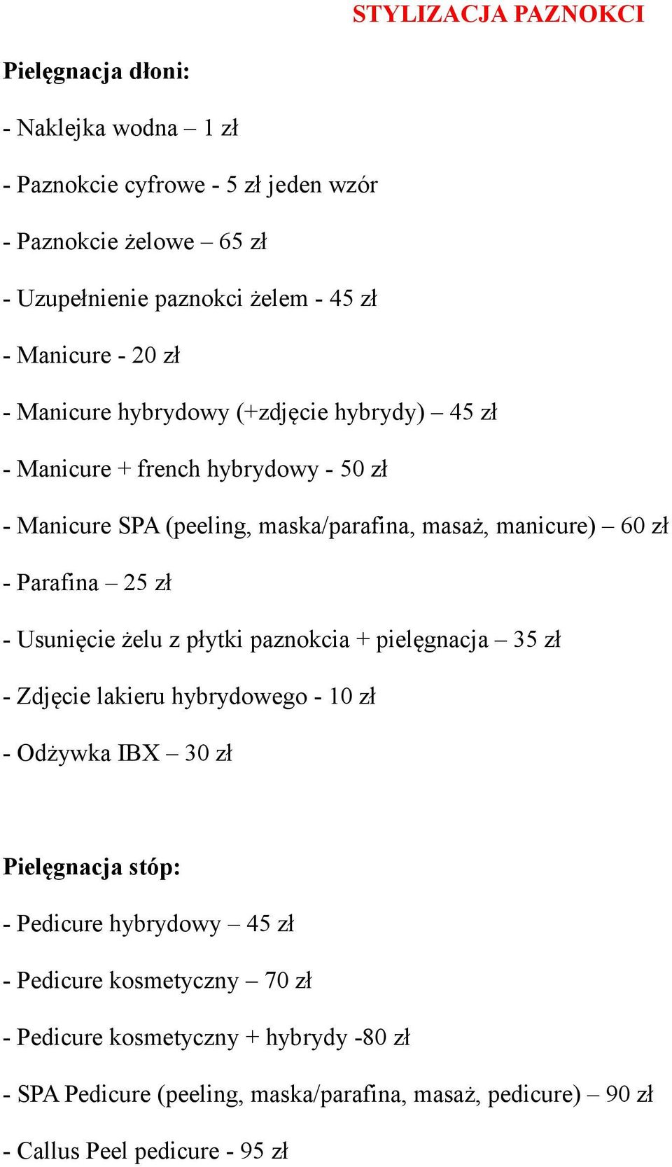 Parafina 25 zł - Usunięcie żelu z płytki paznokcia + pielęgnacja 35 zł - Zdjęcie lakieru hybrydowego - 10 zł - Odżywka IBX 30 zł Pielęgnacja stóp: - Pedicure