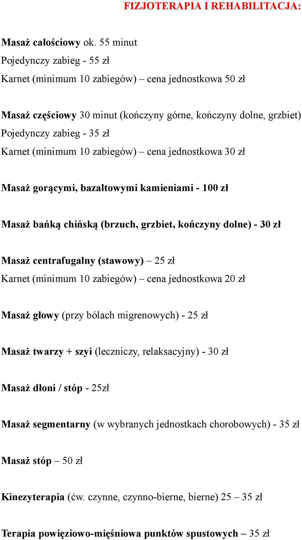 zabiegów) cena jednostkowa 30 zł Masaż gorącymi, bazaltowymi kamieniami - 100 zł Masaż bańką chińską (brzuch, grzbiet, kończyny dolne) - 30 zł Masaż centrafugalny (stawowy) 25 zł Karnet (minimum 10