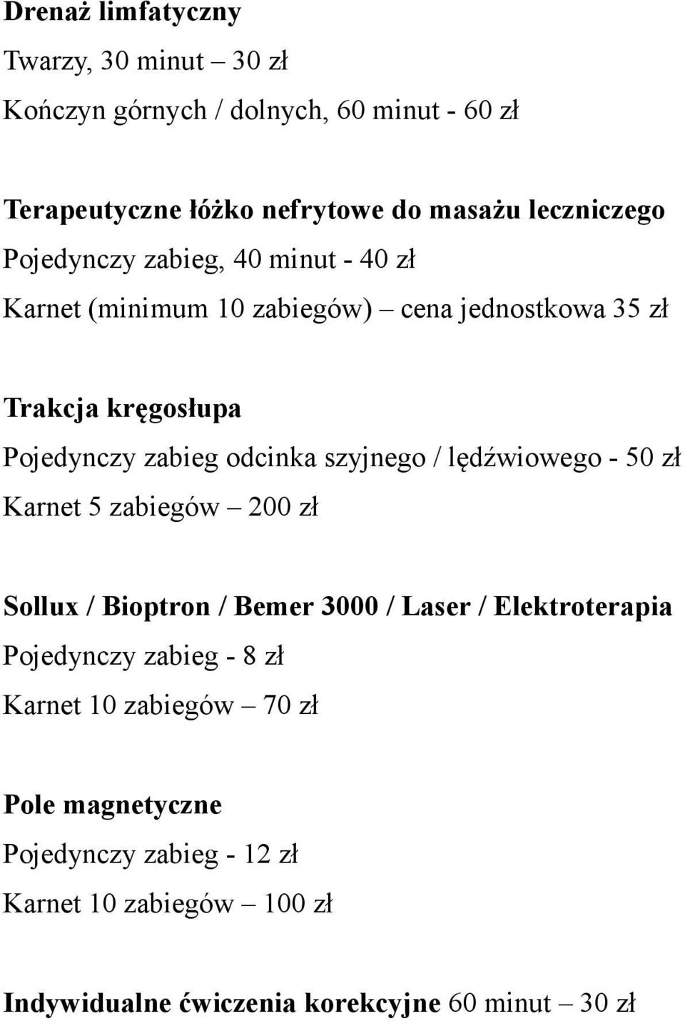 szyjnego / lędźwiowego - 50 zł Karnet 5 zabiegów 200 zł Sollux / Bioptron / Bemer 3000 / Laser / Elektroterapia Pojedynczy zabieg - 8 zł