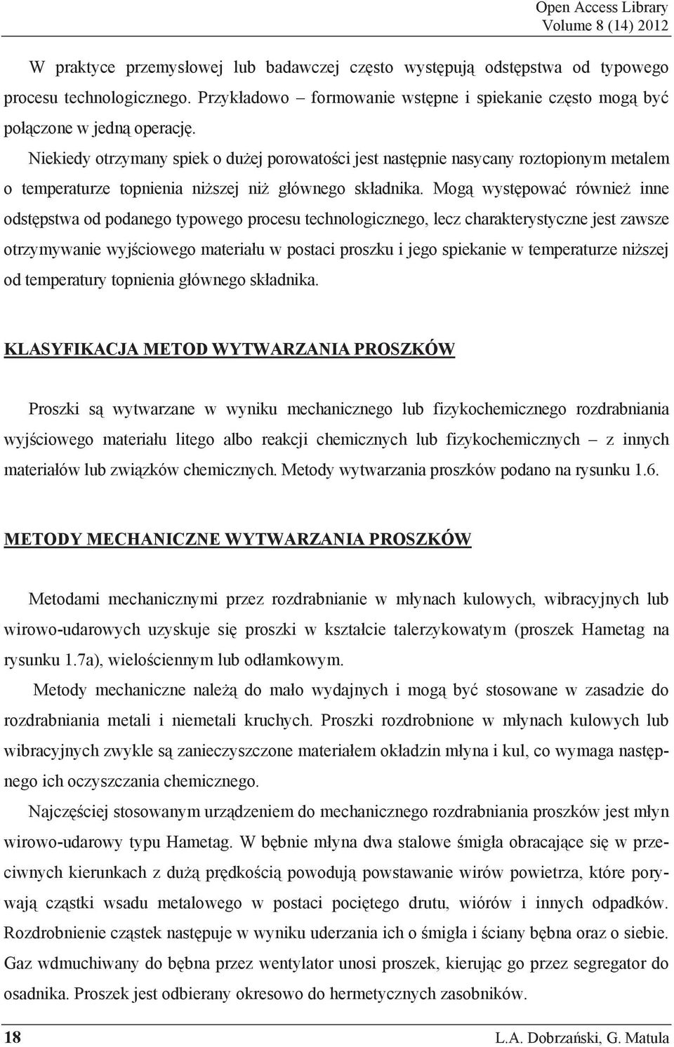 Niekiedy otrzymany spiek o du ej porowato ci jest nast pnie nasycany roztopionym metalem o temperaturze topnienia ni szej ni g ównego sk adnika.