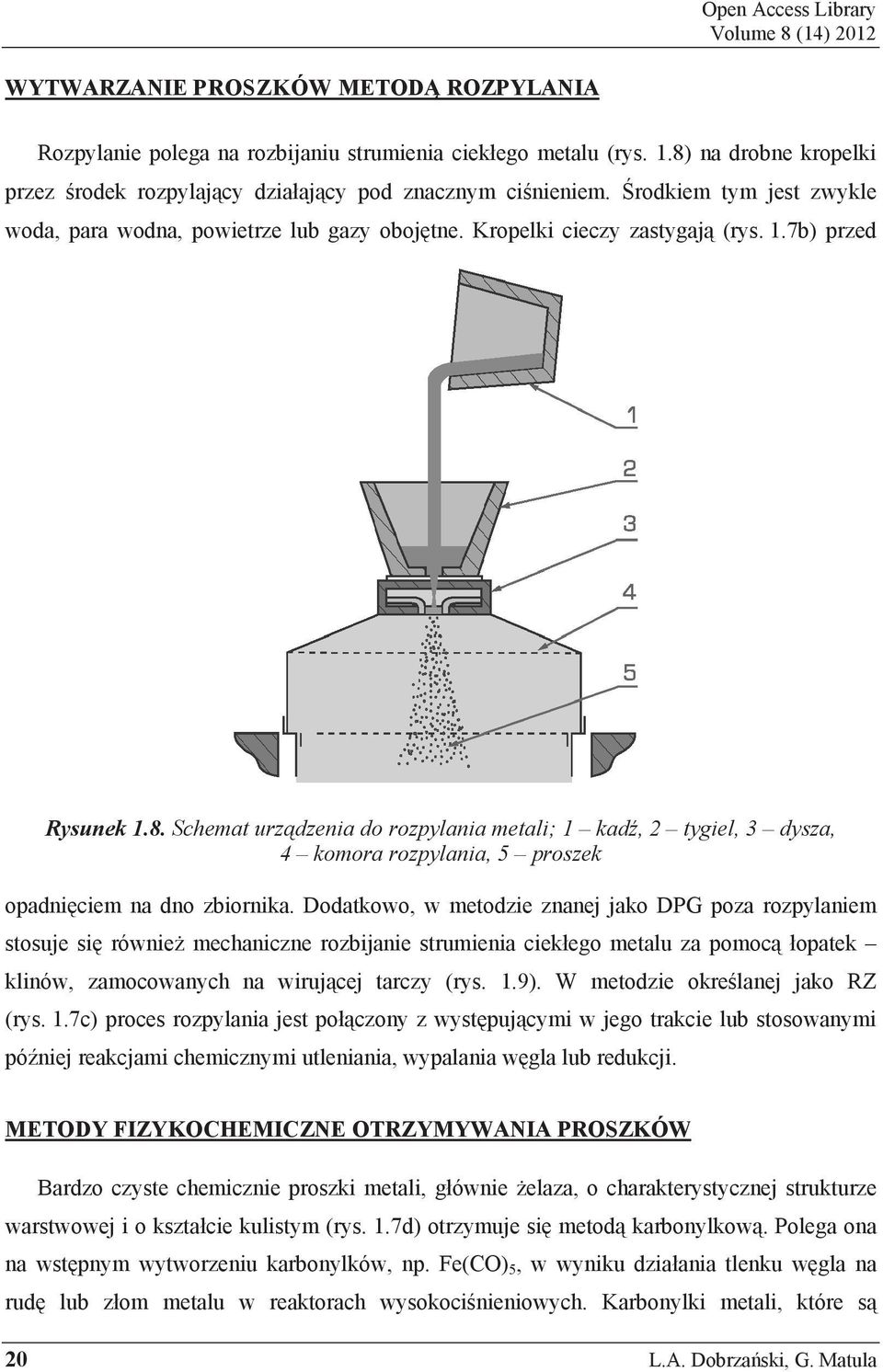 7b) przed Rysunek 1.8. Schemat urz dzenia do rozpylania metali; 1 kad, 2 tygiel, 3 dysza, 4 komora rozpylania, 5 proszek opadni ciem na dno zbiornika.