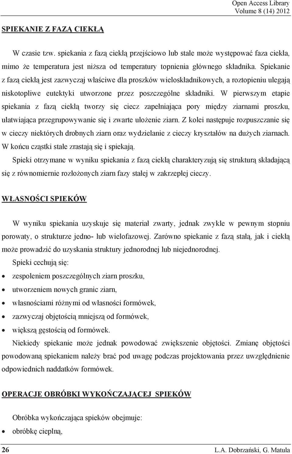 Spiekanie z faz ciek jest zazwyczaj w a ciwe dla proszków wielosk adnikowych, a roztopieniu ulegaj niskotopliwe eutektyki utworzone przez poszczególne sk adniki.