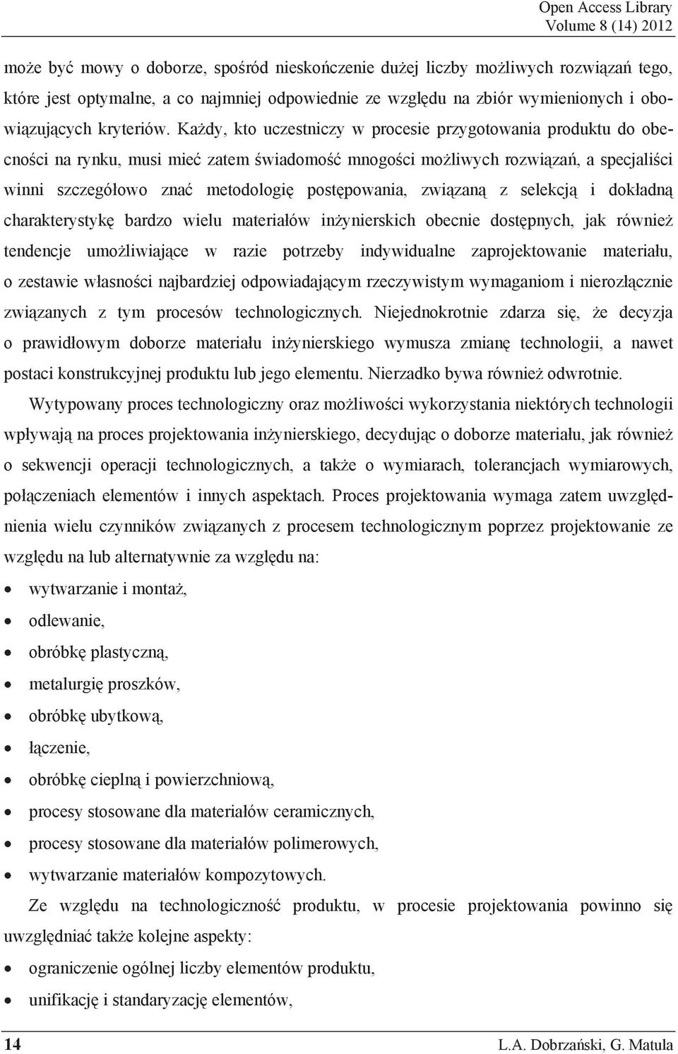 Ka dy, kto uczestniczy w procesie przygotowania produktu do obecno ci na rynku, musi mie zatem wiadomo mnogo ci mo liwych rozwi za, a specjali ci winni szczegó owo zna metodologi post powania, zwi