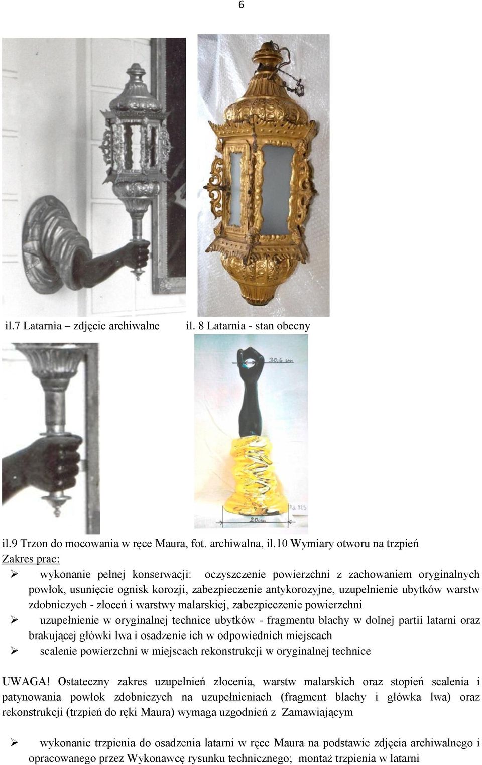 uzupełnienie ubytków warstw zdobniczych - złoceń i warstwy malarskiej, zabezpieczenie powierzchni uzupełnienie w oryginalnej technice ubytków - fragmentu blachy w dolnej partii latarni oraz