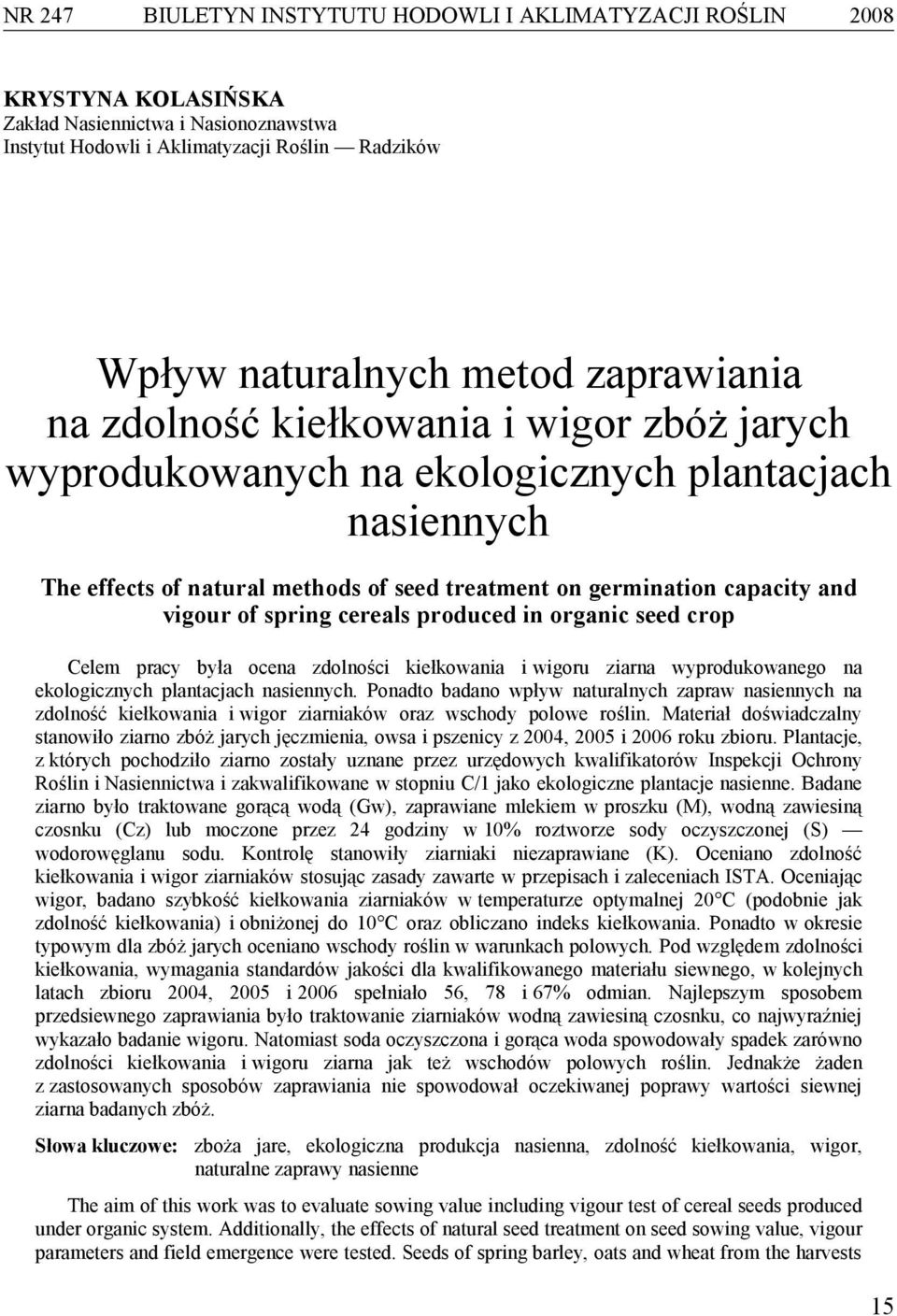 cereals produced in organic seed crop Celem pracy była ocena zdolności i wigoru ziarna wyprodukowanego na ekologicznych plantacjach nasiennych.