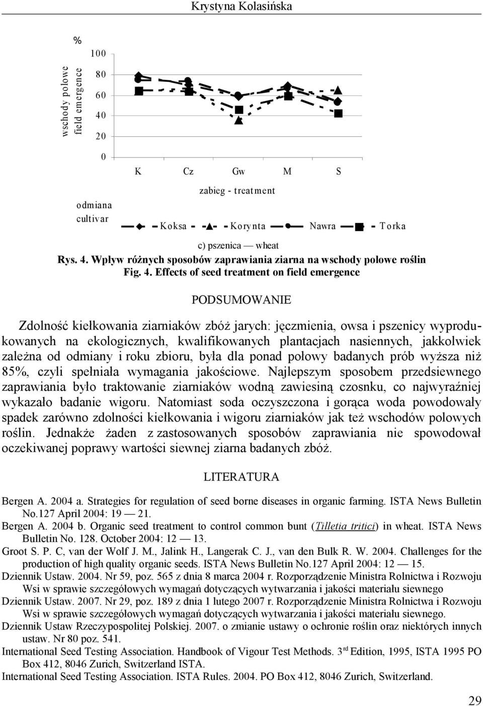 jakkolwiek zależna od odmiany i roku zbioru, była dla ponad połowy badanych prób wyższa niż 85%, czyli spełniała wymagania jakościowe.