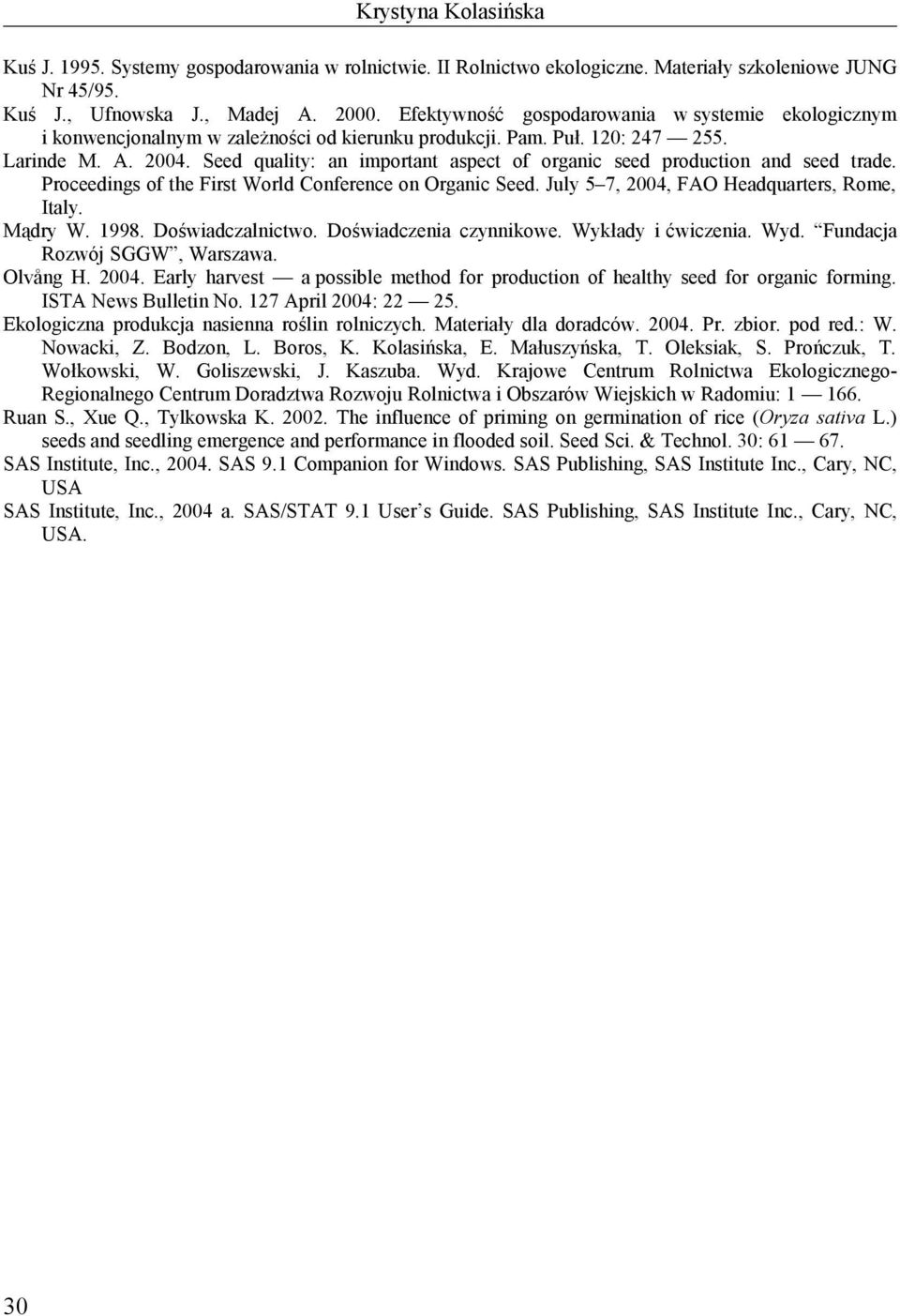 Proceedings of the First World Conference on Organic Seed. July 5 7, 24, FAO Headquarters, Rome, Italy. Mądry W. 1998. Doświadczalnictwo. Doświadczenia czynnikowe. Wykłady i ćwiczenia. Wyd.