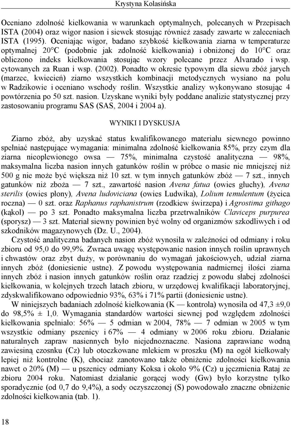 cytowanych za Ruan i wsp. (22). Ponadto w okresie typowym dla siewu zbóż jarych (marzec, kwiecień) ziarno wszystkich kombinacji metodycznych wysiano na polu w Radzikowie i oceniano wschody roślin.