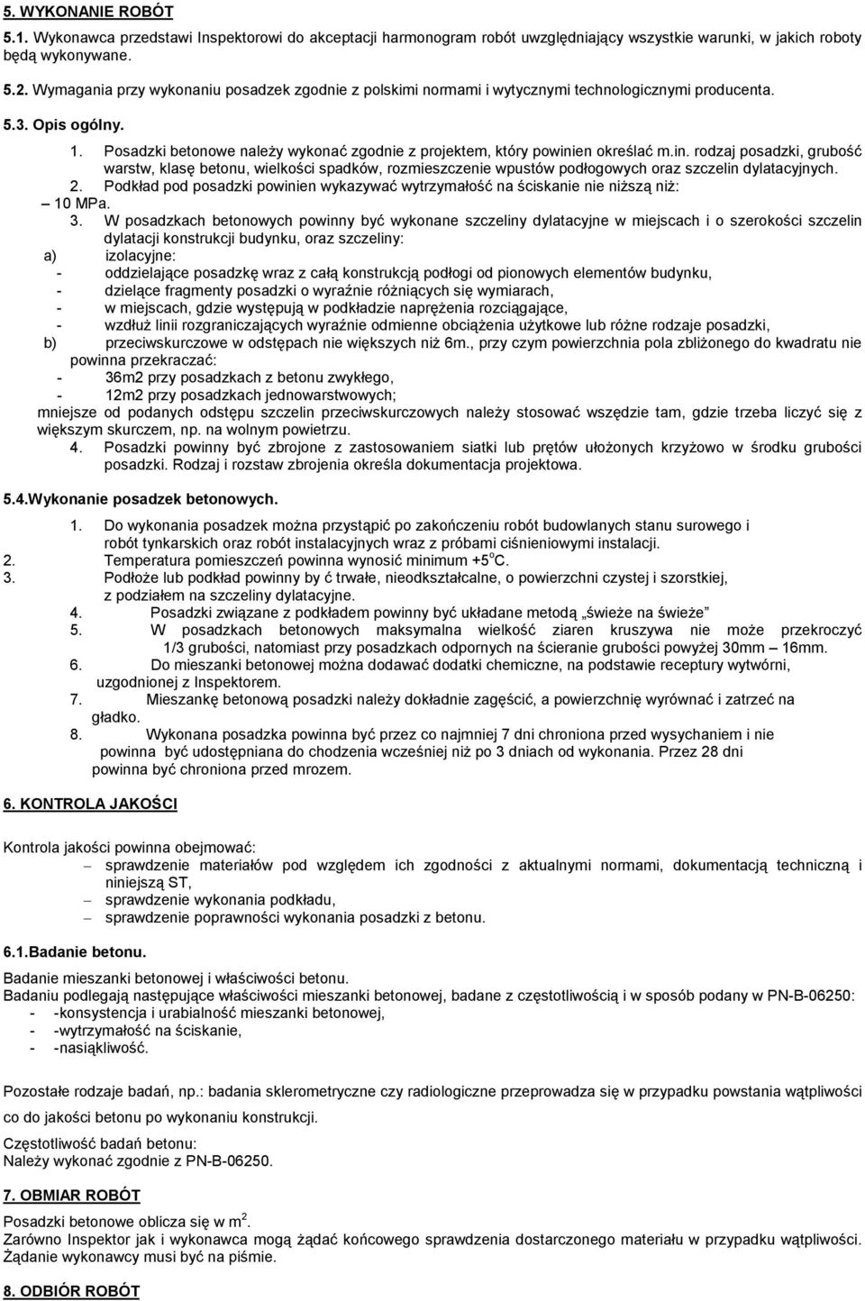 Posadzki betonowe należy wykonać zgodnie z projektem, który powinien określać m.in. rodzaj posadzki, grubość warstw, klasę betonu, wielkości spadków, rozmieszczenie wpustów podłogowych oraz szczelin dylatacyjnych.