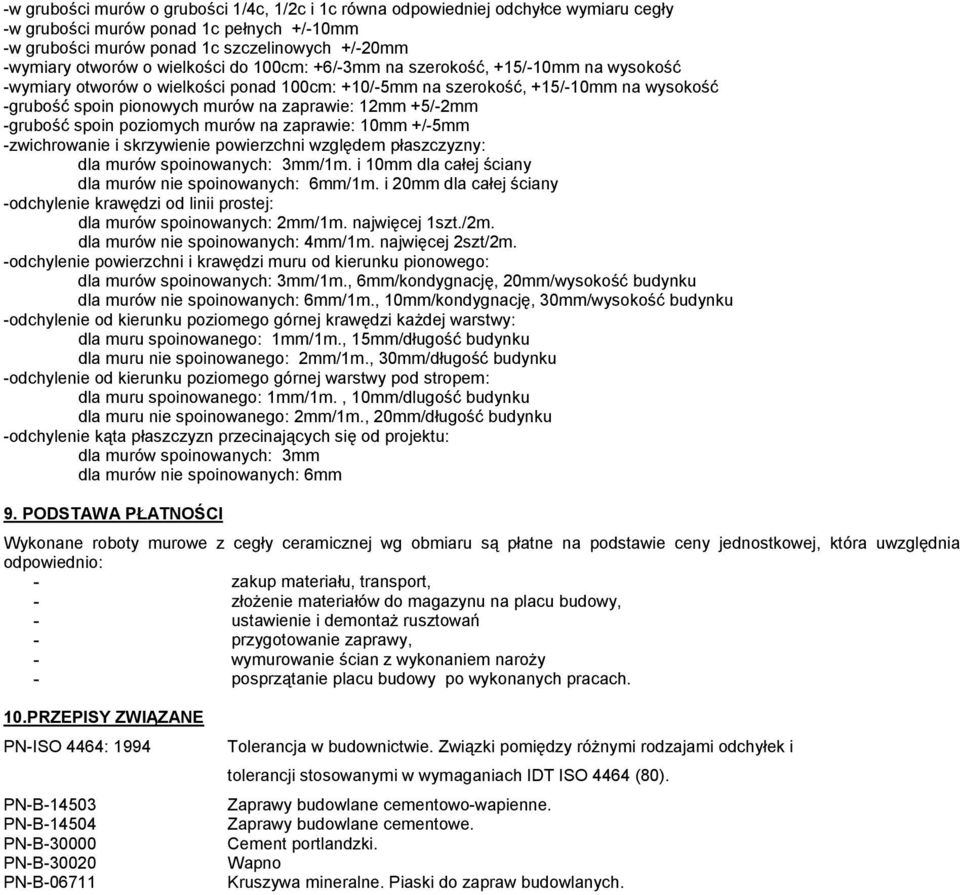 +5/-2mm -grubość spoin poziomych murów na zaprawie: 10mm +/-5mm -zwichrowanie i skrzywienie powierzchni względem płaszczyzny: dla murów spoinowanych: 3mm/1m.