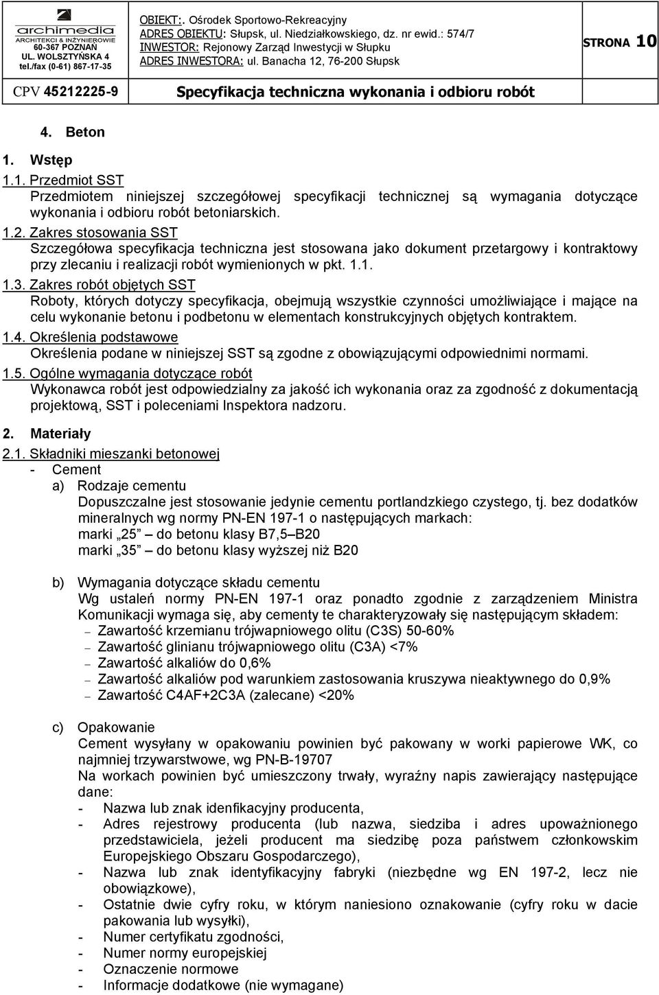 Zakres robót objętych SST Roboty, których dotyczy specyfikacja, obejmują wszystkie czynności umoŝliwiające i mające na celu wykonanie betonu i podbetonu w elementach konstrukcyjnych objętych