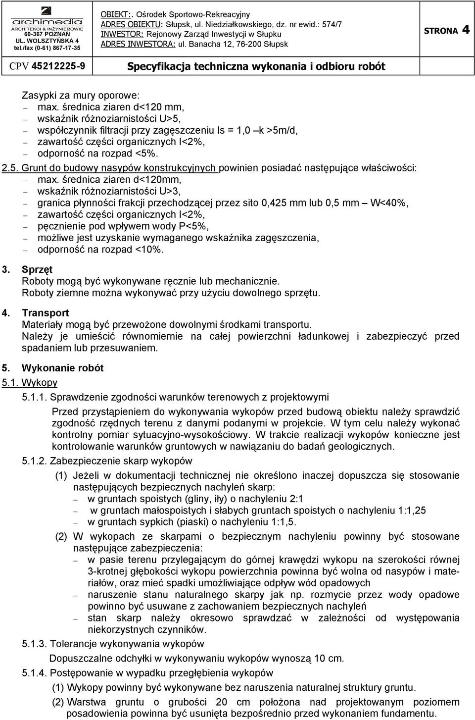 średnica ziaren d<120mm, wskaźnik róŝnoziarnistości U>3, granica płynności frakcji przechodzącej przez sito 0,425 mm lub 0,5 mm W<40%, zawartość części organicznych I<2%, pęcznienie pod wpływem wody