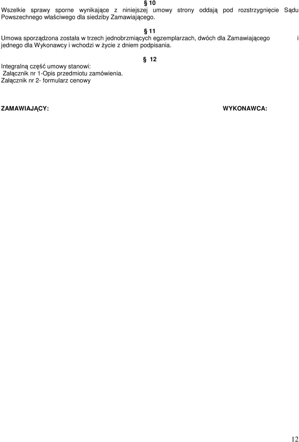 11 Umowa sporządzona została w trzech jednobrzmiących egzemplarzach, dwóch dla Zamawiającego jednego dla