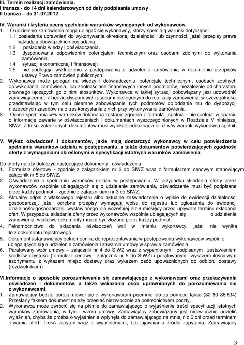 2 posiadania wiedzy i doświadczenia. 1.3 dysponowania odpowiednim potencjałem technicznym oraz osobami zdolnymi do wykonania zamówienia. 1.4 sytuacji ekonomicznej i finansowej; 1.