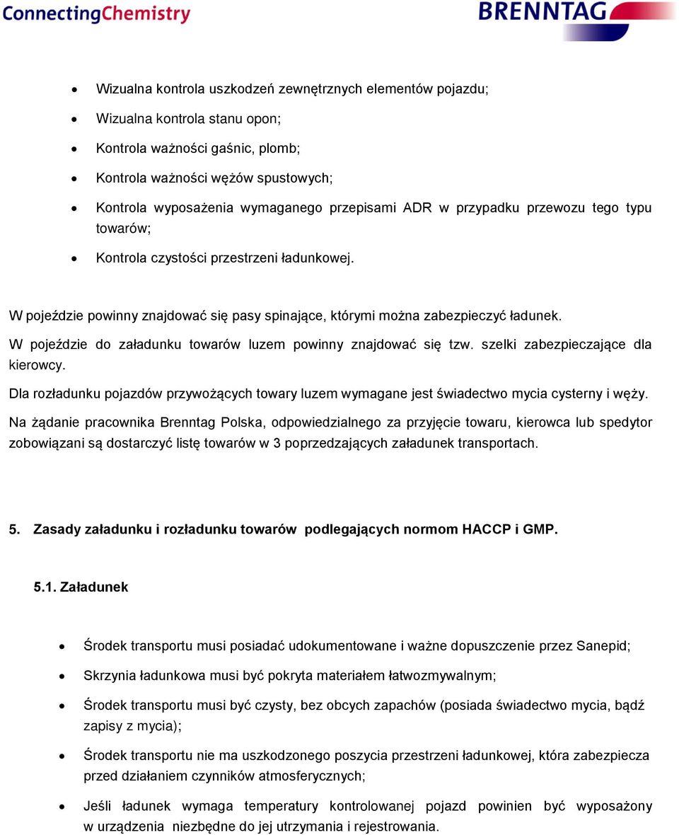 W pojeździe do załadunku towarów luzem powinny znajdować się tzw. szelki zabezpieczające dla kierowcy. Dla rozładunku pojazdów przywożących towary luzem wymagane jest świadectwo mycia cysterny i węży.