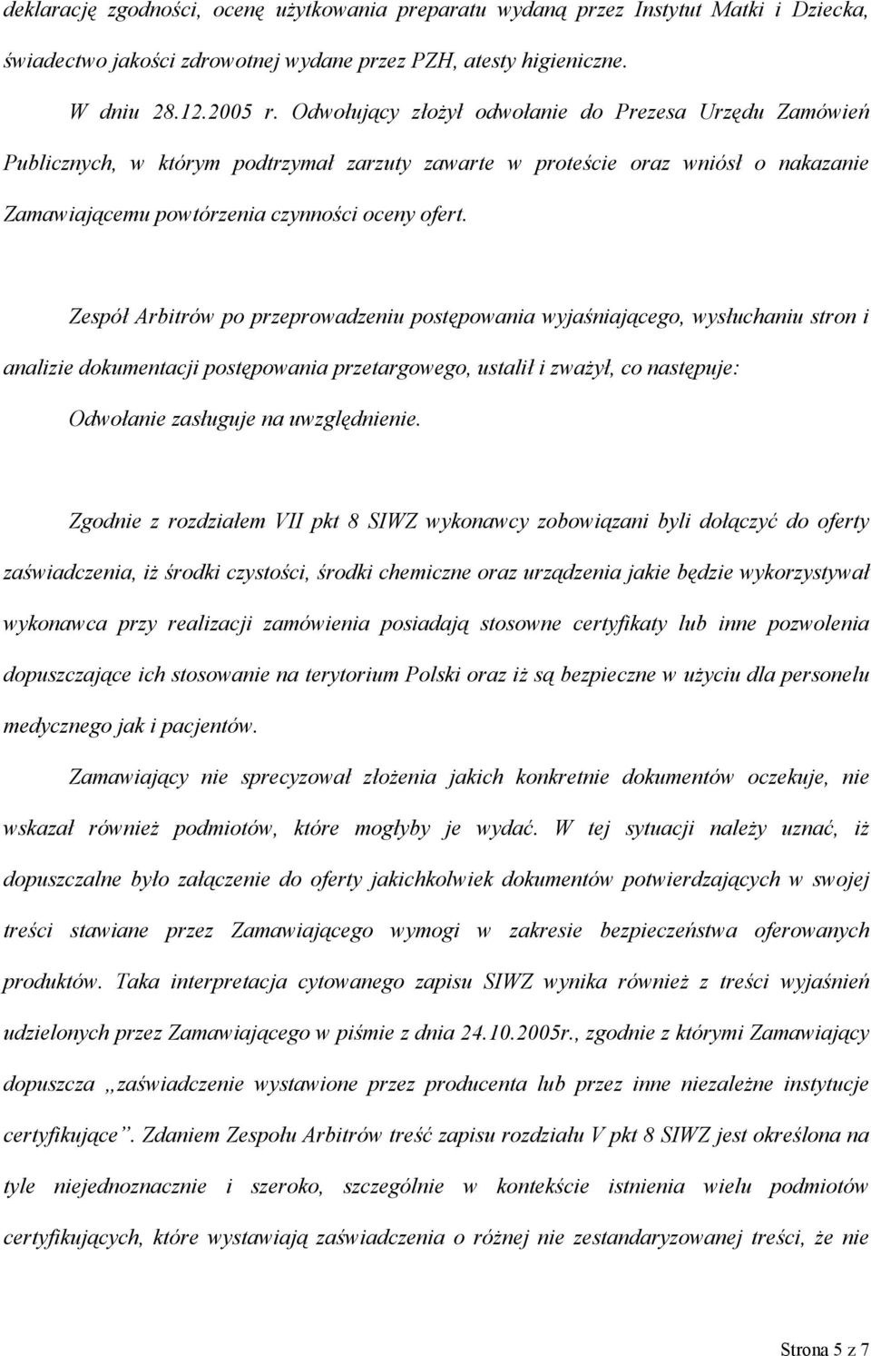 Zespół Arbitrów po przeprowadzeniu postępowania wyjaśniającego, wysłuchaniu stron i analizie dokumentacji postępowania przetargowego, ustalił i zważył, co następuje: Odwołanie zasługuje na