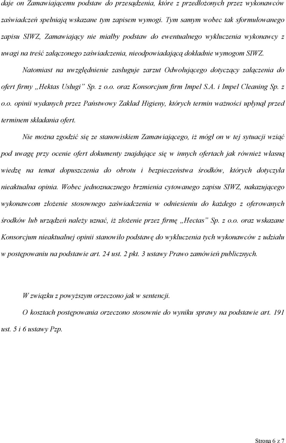 SIWZ. Natomiast na uwzględnienie zasługuje zarzut Odwołującego dotyczący załączenia do ofert firmy Hektas Usługi Sp. z o.o. oraz Konsorcjum firm Impel S.A. i Impel Cleaning Sp. z o.o. opinii wydanych przez Państwowy Zakład Higieny, których termin ważności upłynął przed terminem składania ofert.