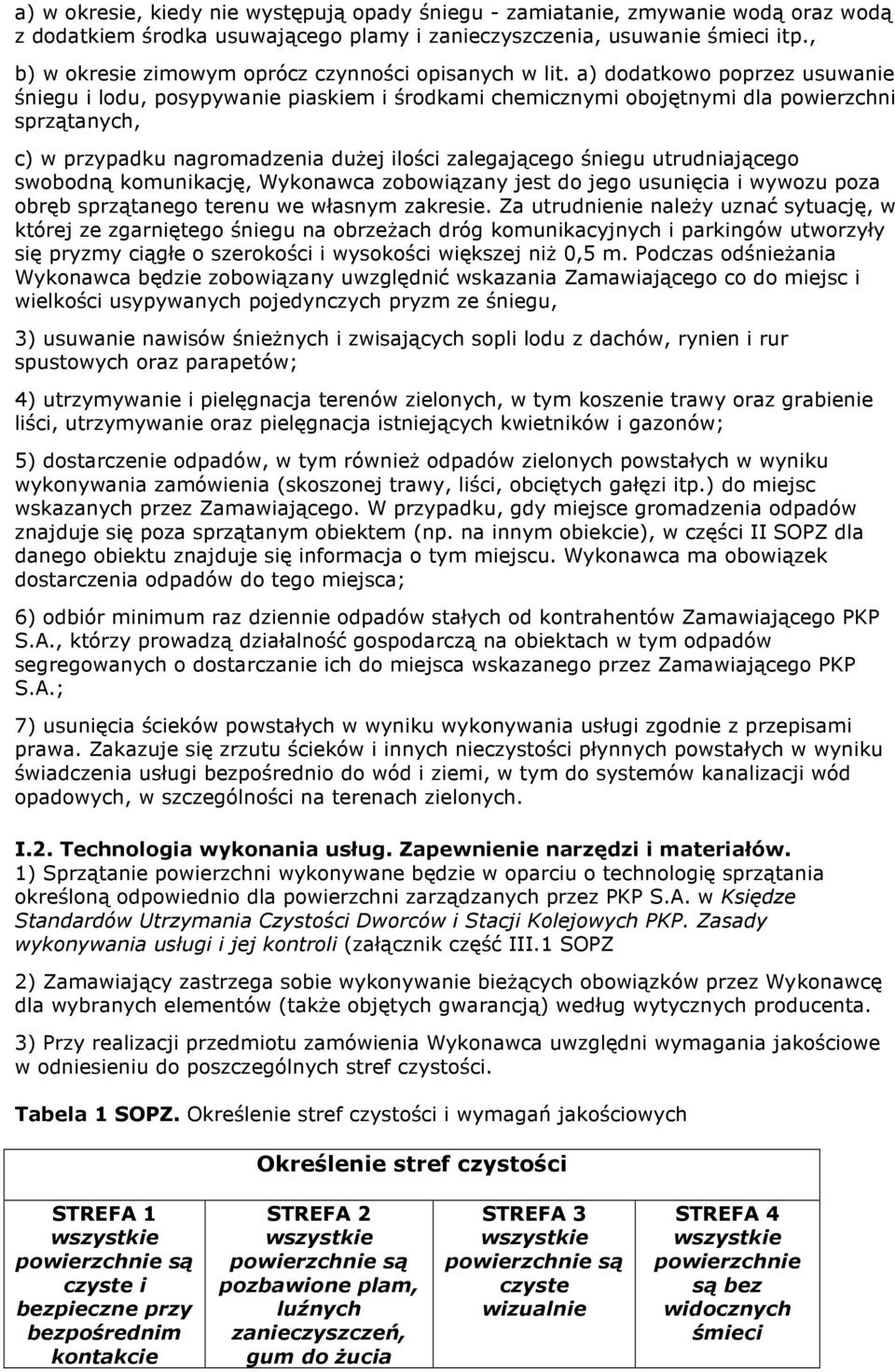 a) dodatkowo poprzez usuwanie śniegu i lodu, posypywanie piaskiem i środkami chemicznymi obojętnymi dla powierzchni sprzątanych, c) w przypadku nagromadzenia dużej ilości zalegającego śniegu