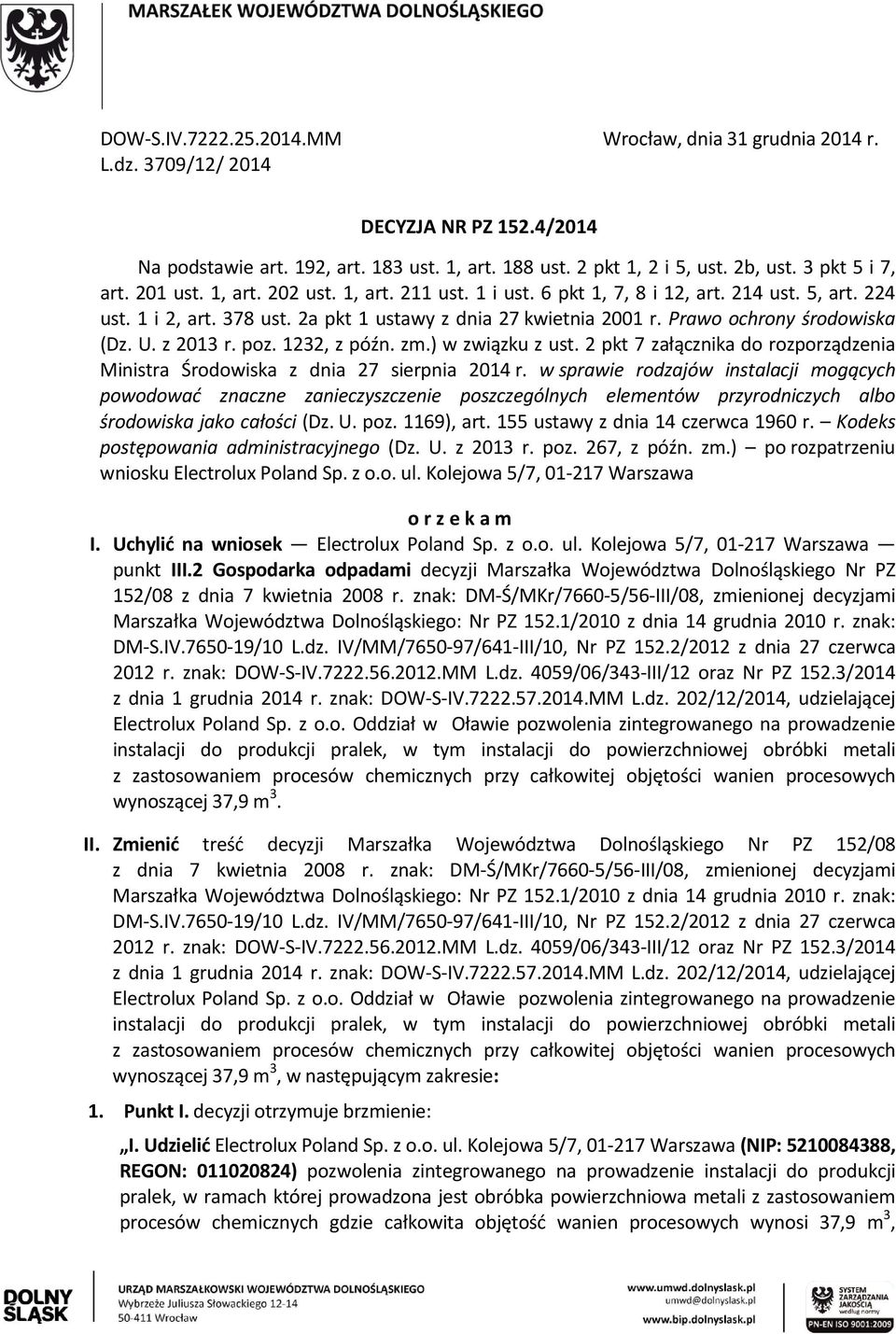 Prawo ochrony środowiska (Dz. U. z 2013 r. poz. 1232, z późn. zm.) w związku z ust. 2 pkt 7 załącznika do rozporządzenia Ministra Środowiska z dnia 27 sierpnia 2014 r.