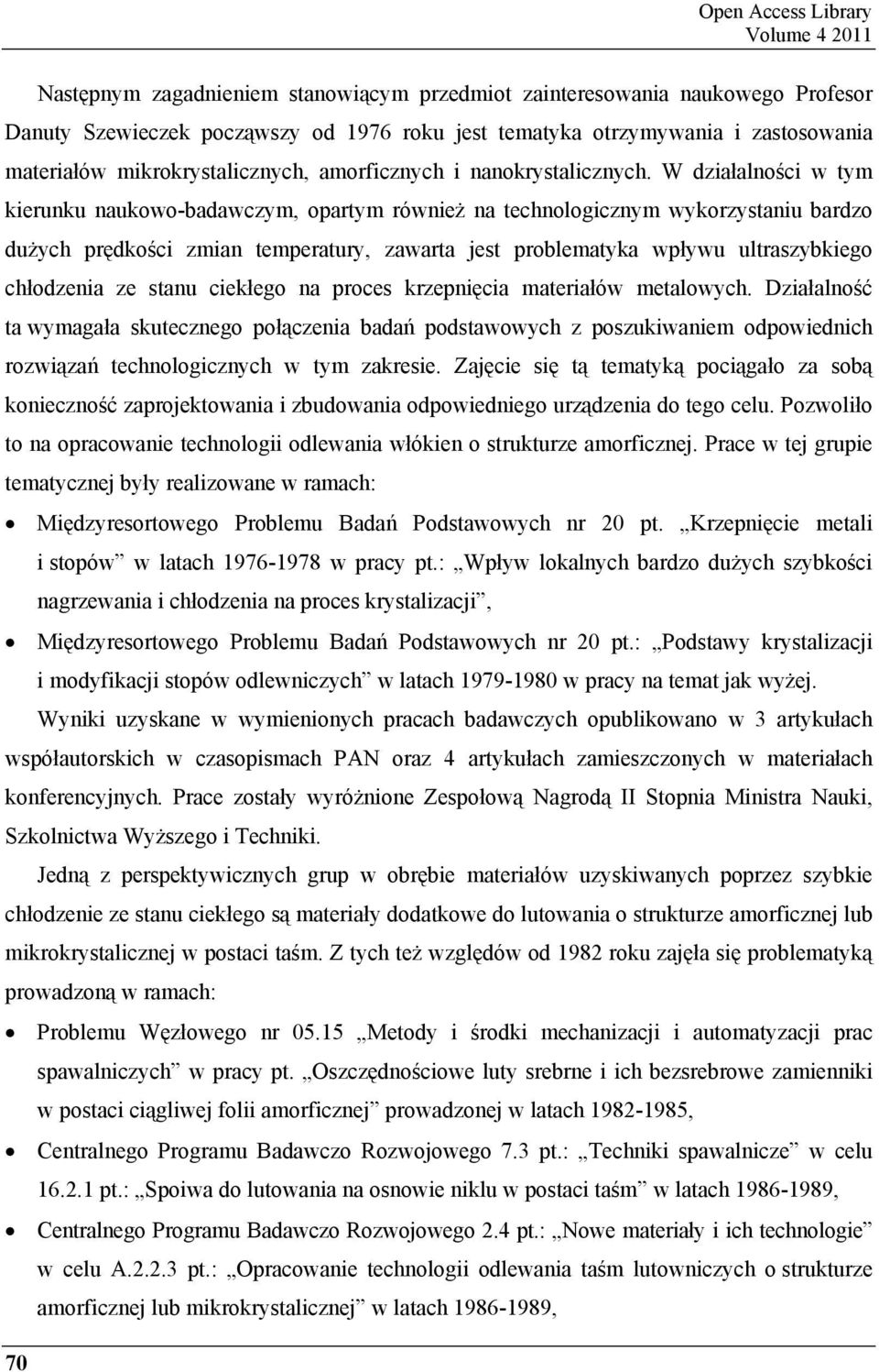 W działalno ci w tym kierunku naukowo-badawczym, opartym równie na technologicznym wykorzystaniu bardzo du ych pr dko ci zmian temperatury, zawarta jest problematyka wpływu ultraszybkiego chłodzenia