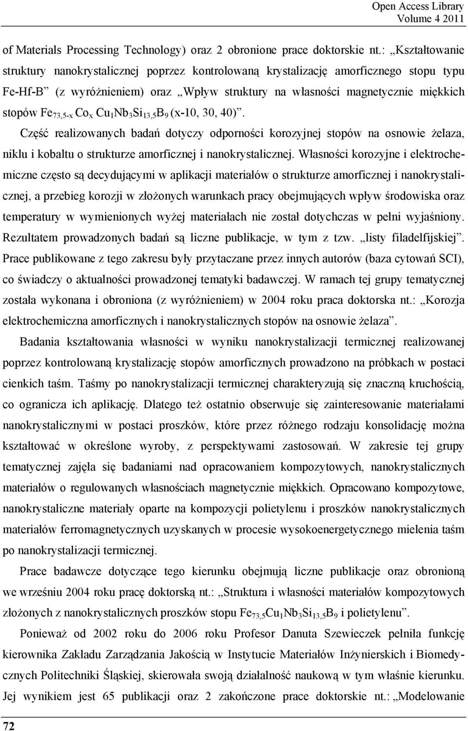 Co x Cu 1 Nb 3 Si 13,5 B 9 (x-10, 30, 40). Cz ć realizowanych bada dotyczy odporno ci korozyjnej stopów na osnowie elaza, niklu i kobaltu o strukturze amorficznej i nanokrystalicznej.