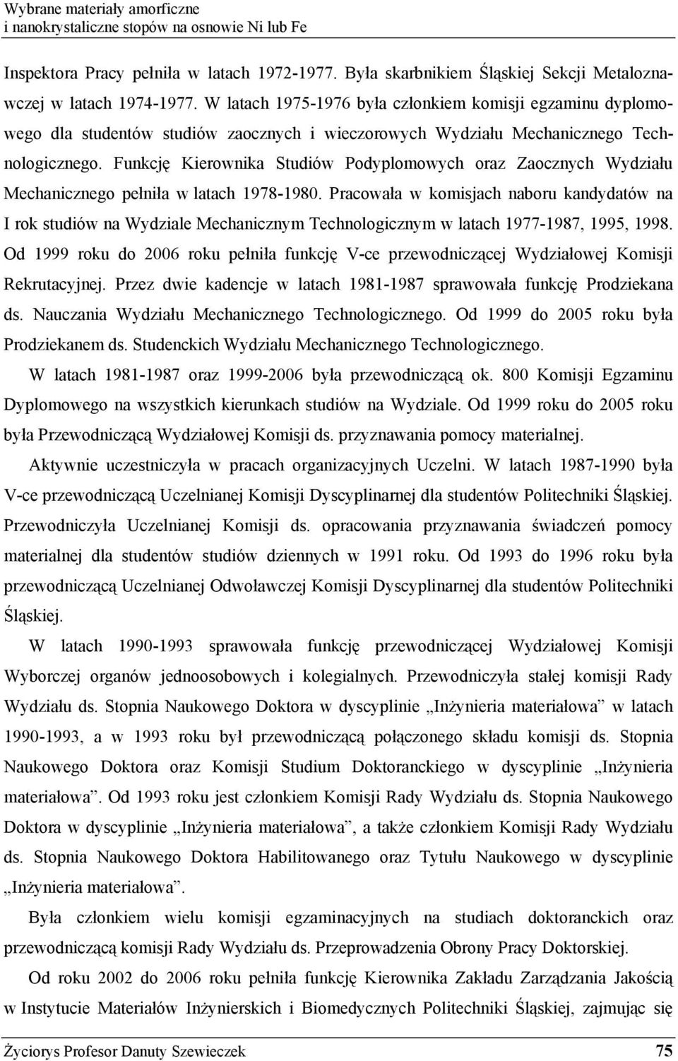 Funkcj Kierownika Studiów Podyplomowych oraz Zaocznych Wydziału Mechanicznego pełniła w latach 1978-1980.