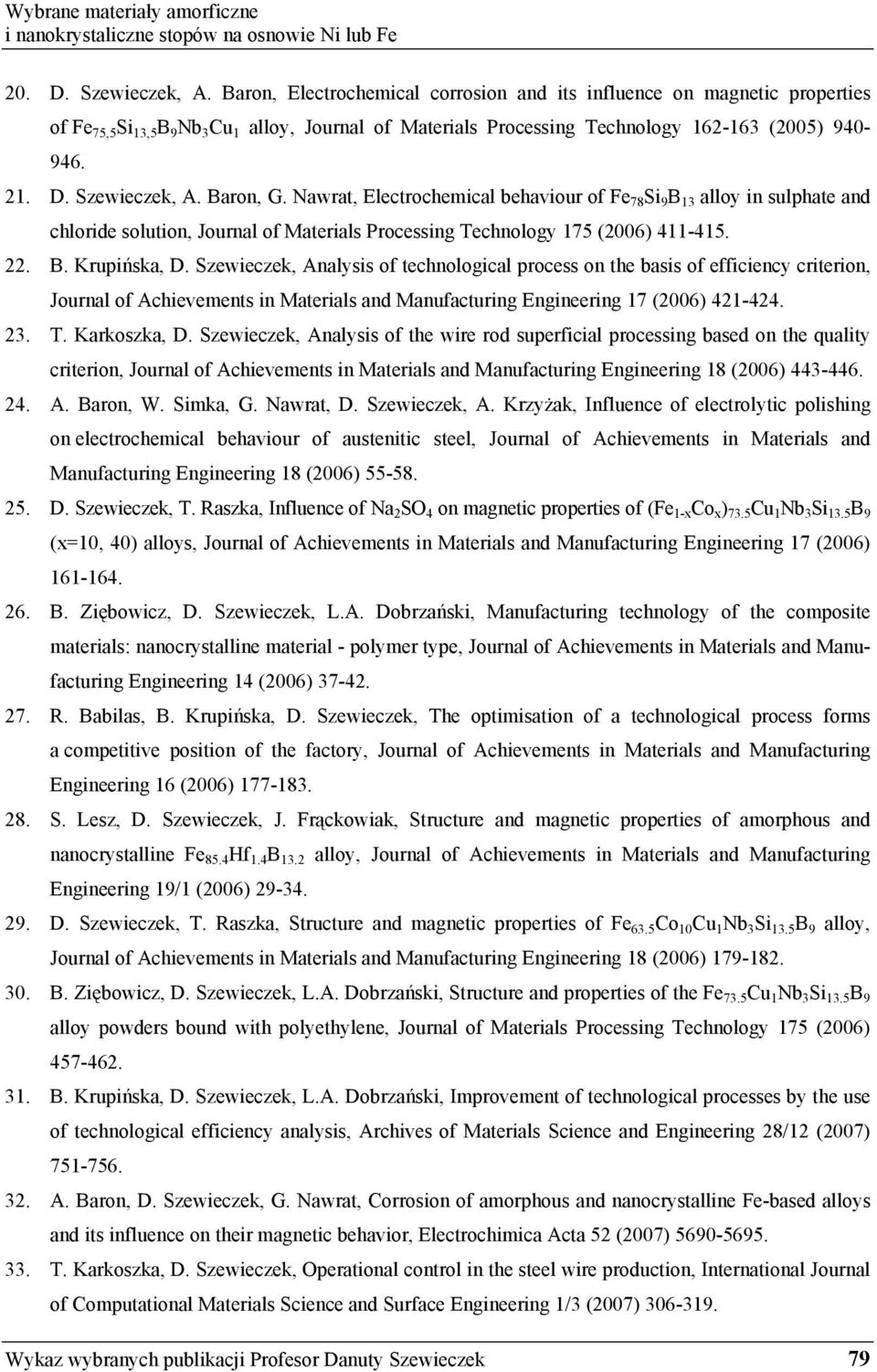 Szewieczek, A. Baron, G. Nawrat, Electrochemical behaviour of Fe 78 Si 9 B 13 alloy in sulphate and chloride solution, Journal of Materials Processing Technology 175 (2006) 411-415. 22. B. Krupi ska, D.