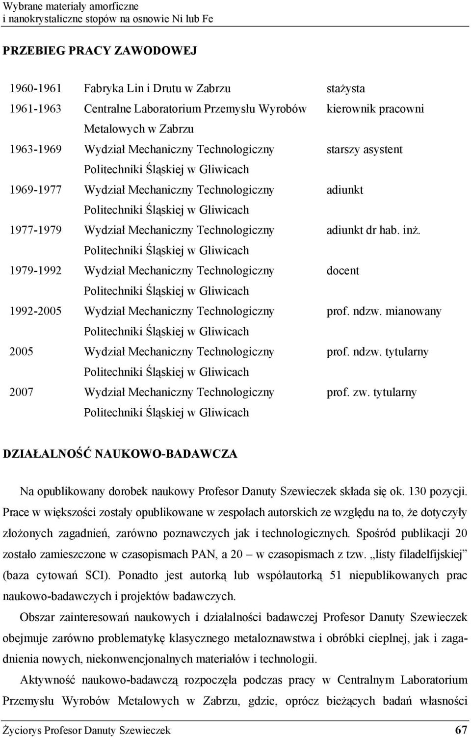 adiunkt dr hab. in. Politechniki l skiej w Gliwicach 1979-1992 Wydział Mechaniczny Technologiczny docent Politechniki l skiej w Gliwicach 1992-2005 Wydział Mechaniczny Technologiczny prof. ndzw.