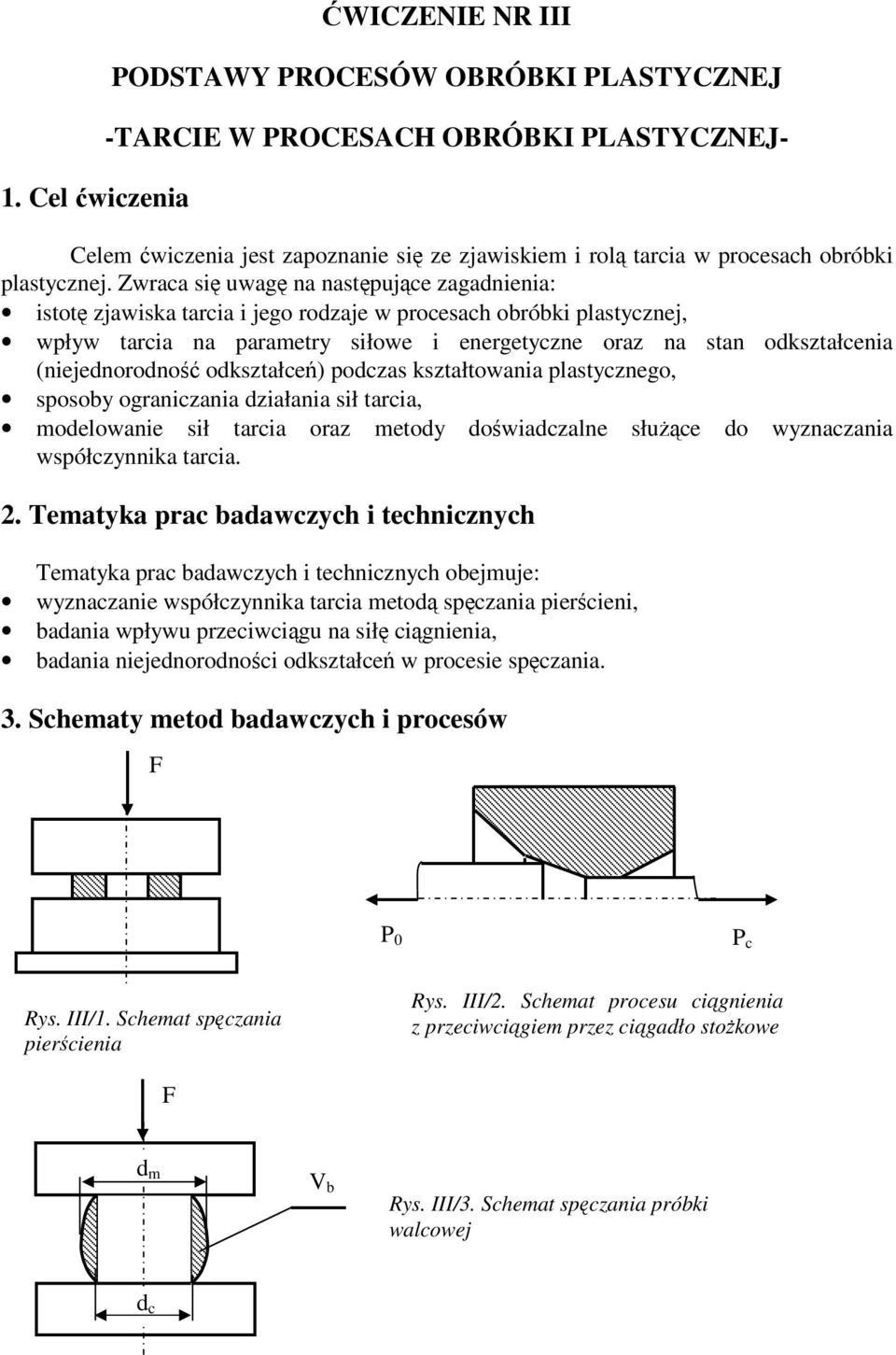 Zwraca si uwag na nastpujce zagadnienia: istot zjawiska tarcia i jego rodzaje w procesach obróbki plastycznej, wpływ tarcia na parametry siłowe i energetyczne oraz na stan odkształcenia