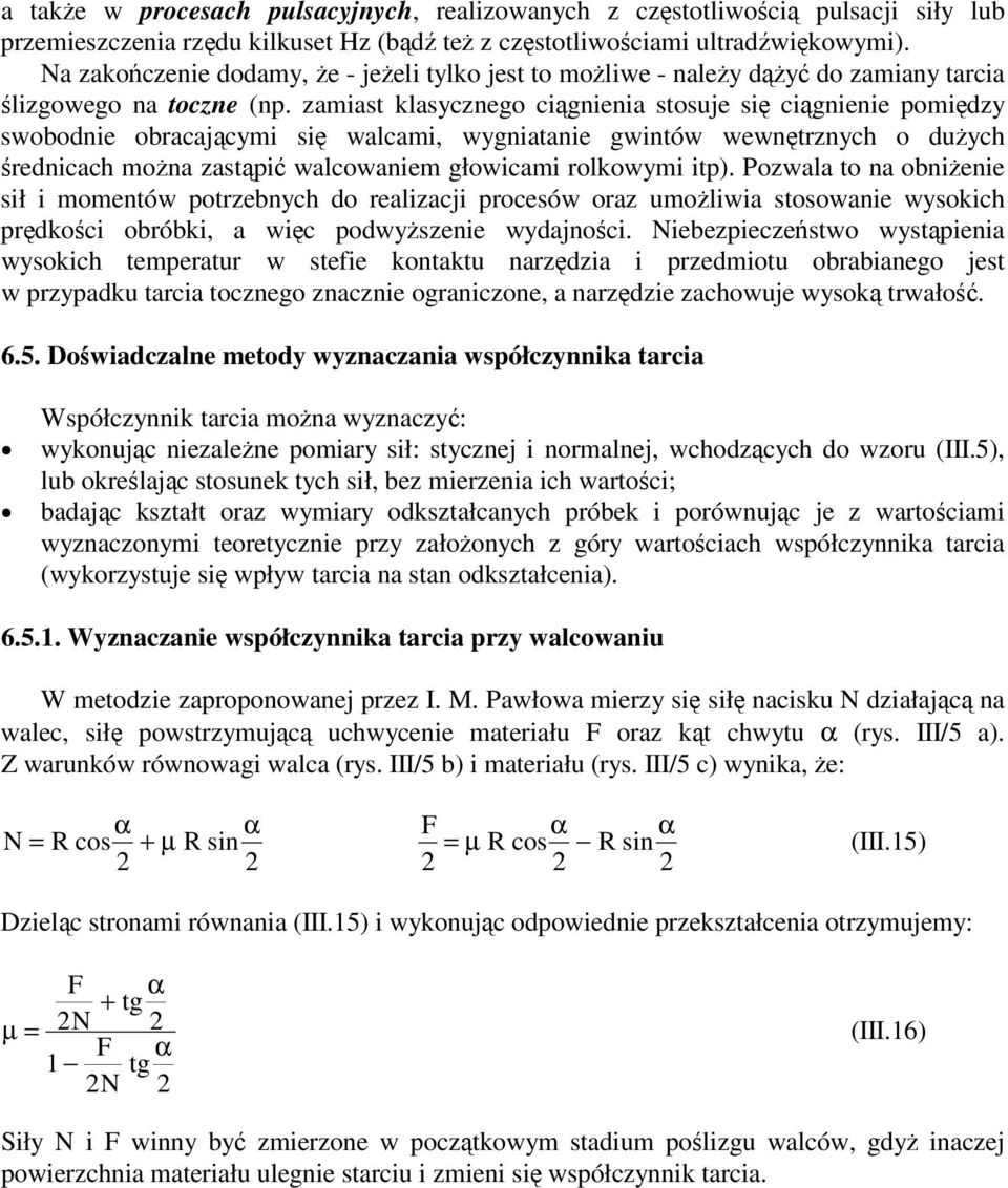 zamiast klasycznego cignienia stosuje si cignienie pomidzy swobodnie obracajcymi si walcami, wygniatanie gwintów wewntrznych o duych rednicach mona zastpi walcowaniem głowicami rolkowymi itp).