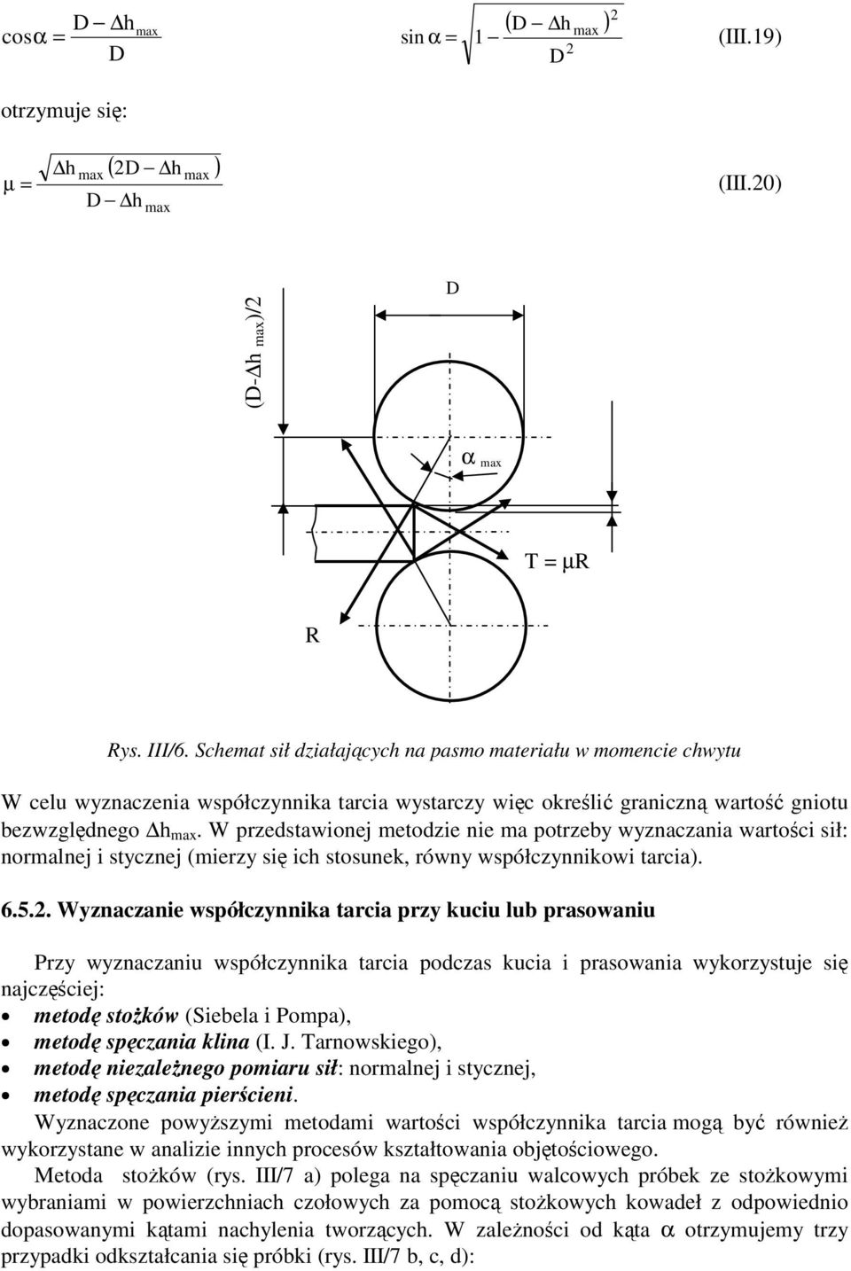 W przedstawionej metodzie nie ma potrzeby wyznaczania wartoci sił: normalnej i stycznej (mierzy si ich stosunek, równy współczynnikowi tarcia). 6.5.