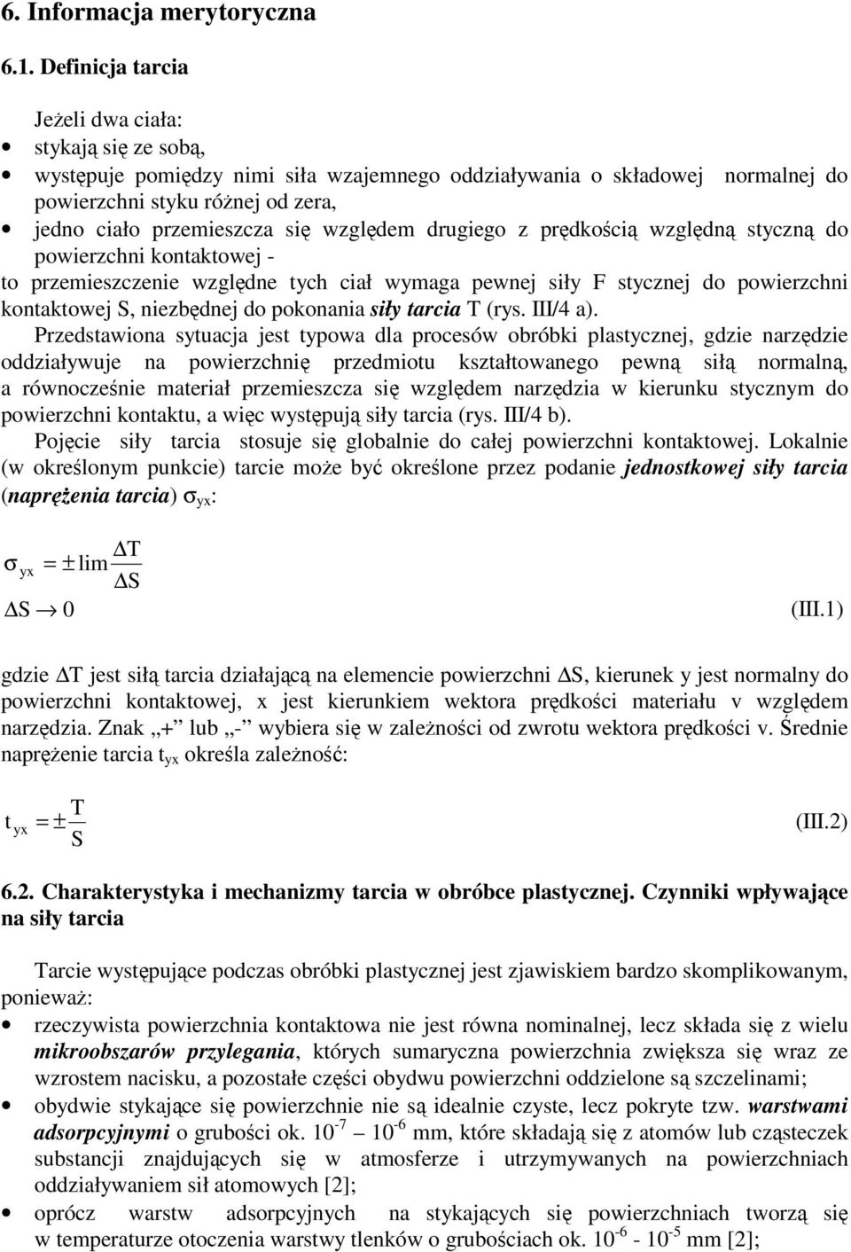 drugiego z prdkoci wzgldn styczn do powierzchni kontaktowej - to przemieszczenie wzgldne tych ciał wymaga pewnej siły F stycznej do powierzchni kontaktowej S, niezbdnej do pokonania siły tarcia T