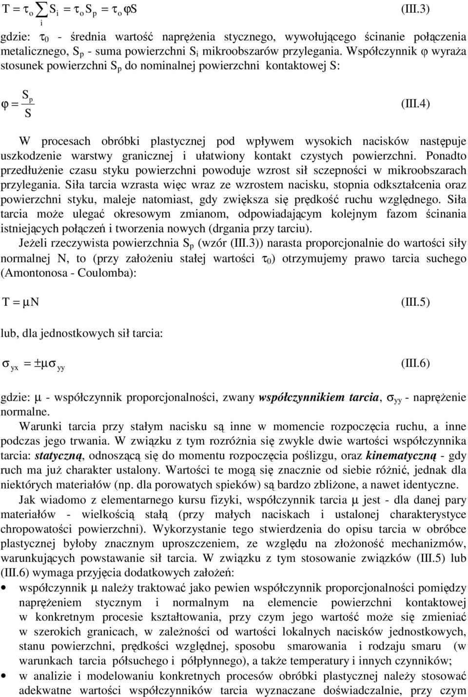 4) W procesach obróbki plastycznej pod wpływem wysokich nacisków nastpuje uszkodzenie warstwy granicznej i ułatwiony kontakt czystych powierzchni.