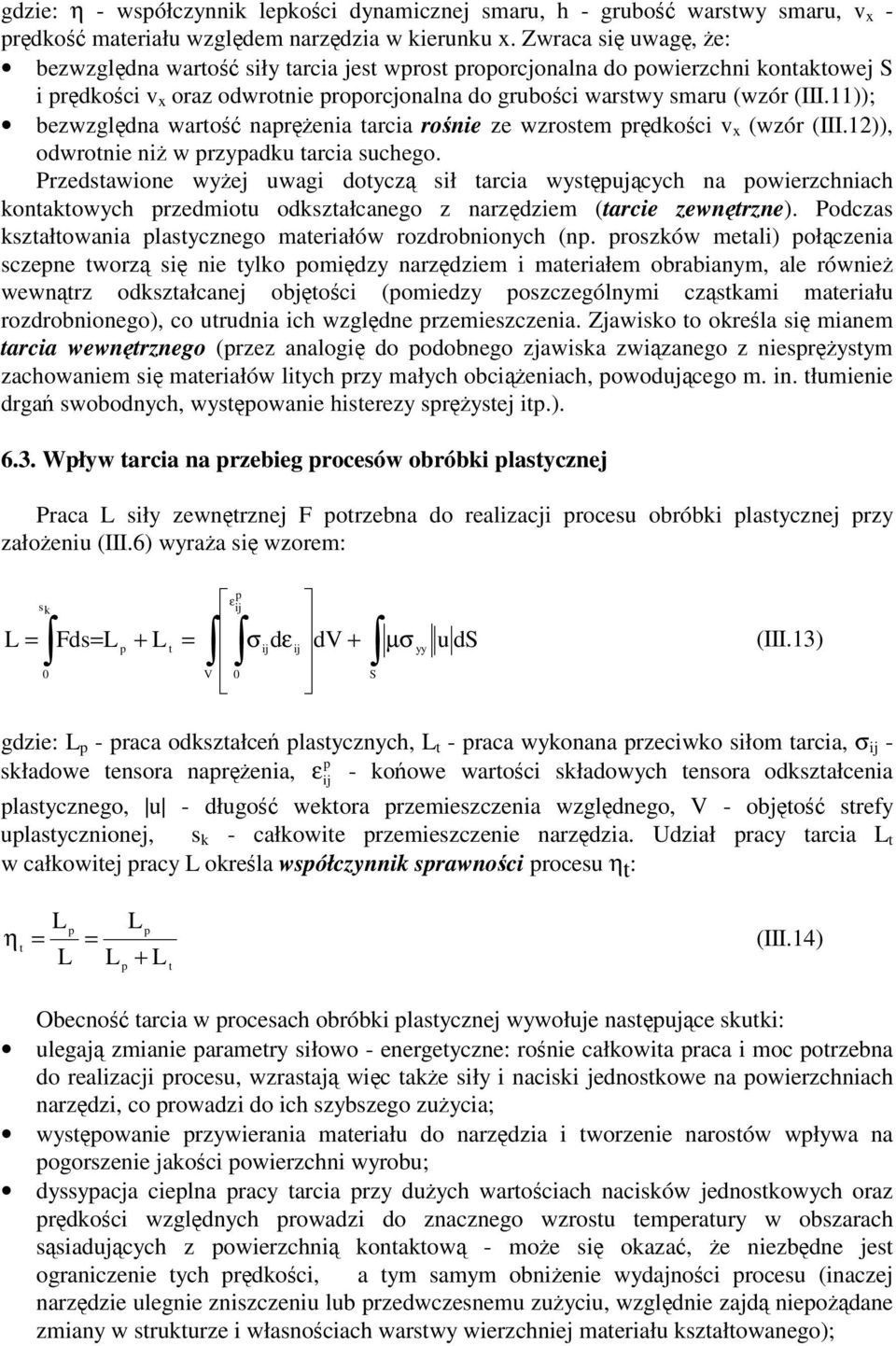 11)); bezwzgldna warto naprenia tarcia ronie ze wzrostem prdkoci v x (wzór (III.1)), odwrotnie ni w przypadku tarcia suchego.