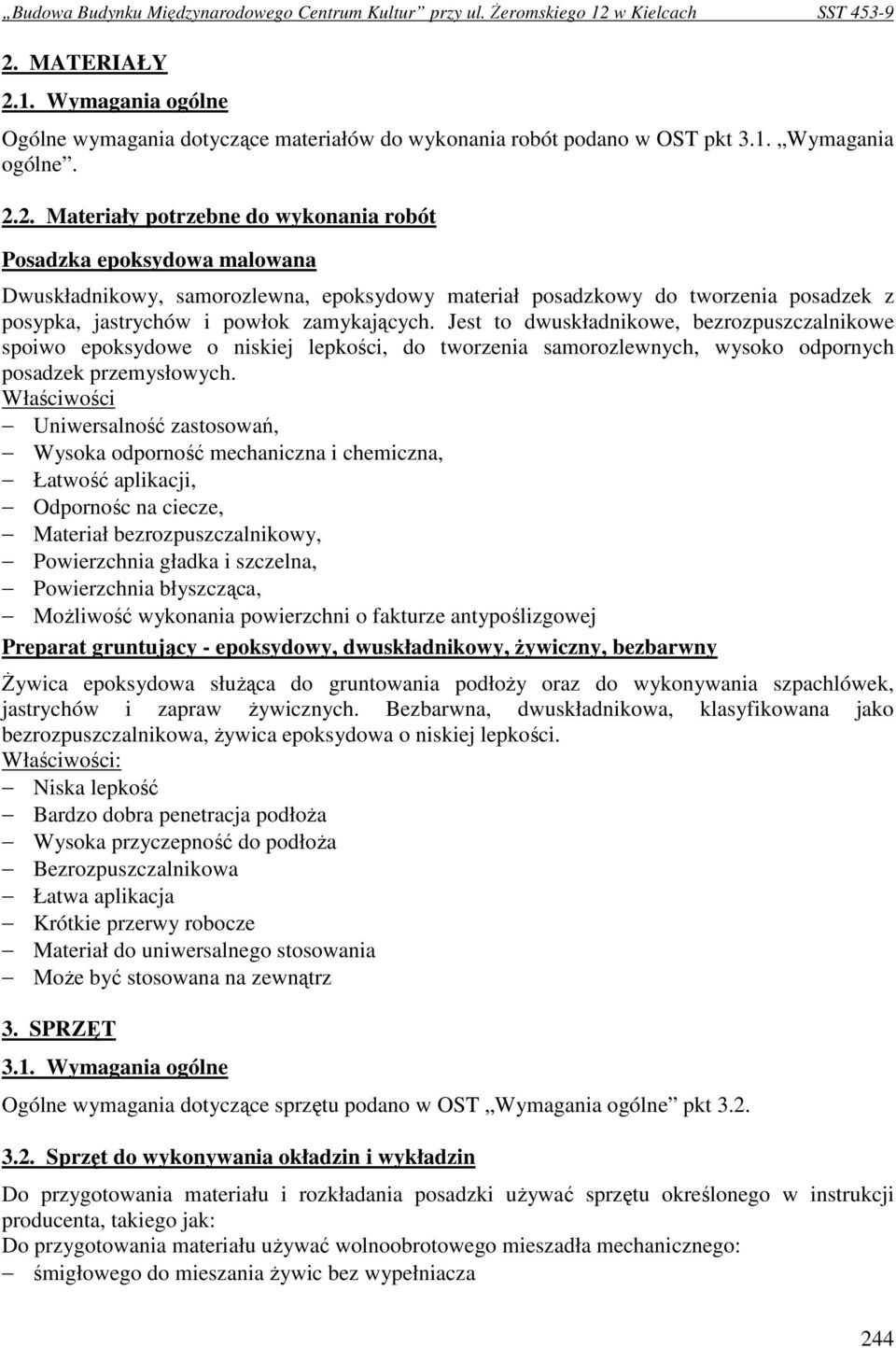 Właściwości Uniwersalność zastosowań, Wysoka odporność mechaniczna i chemiczna, Łatwość aplikacji, Odpornośc na ciecze, Materiał bezrozpuszczalnikowy, Powierzchnia gładka i szczelna, Powierzchnia