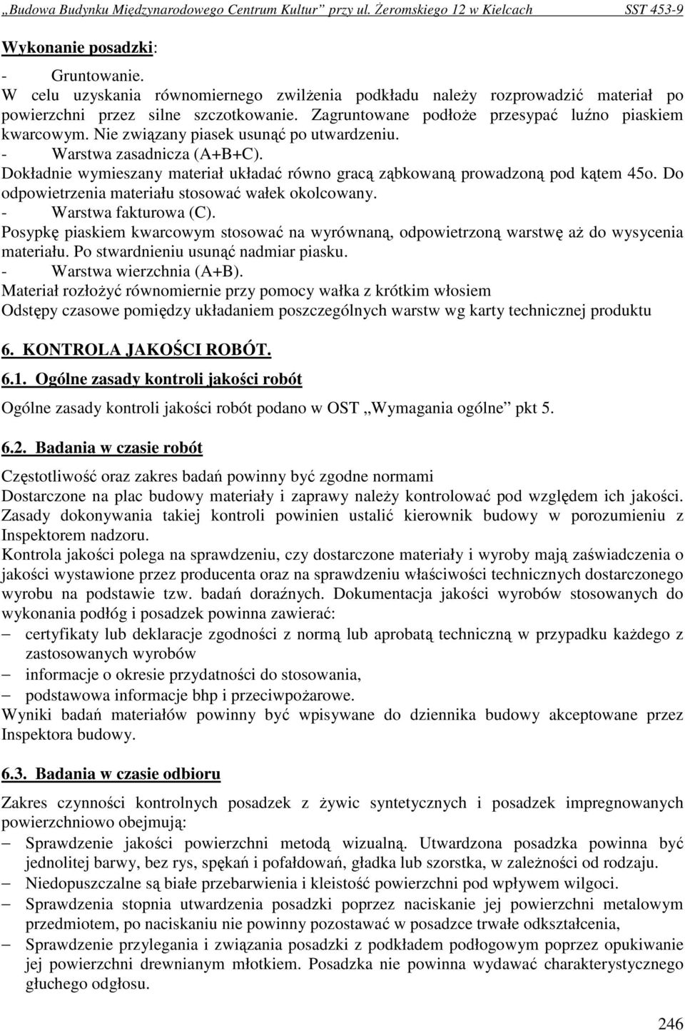 Dokładnie wymieszany materiał układać równo gracą ząbkowaną prowadzoną pod kątem 45o. Do odpowietrzenia materiału stosować wałek okolcowany. - Warstwa fakturowa (C).