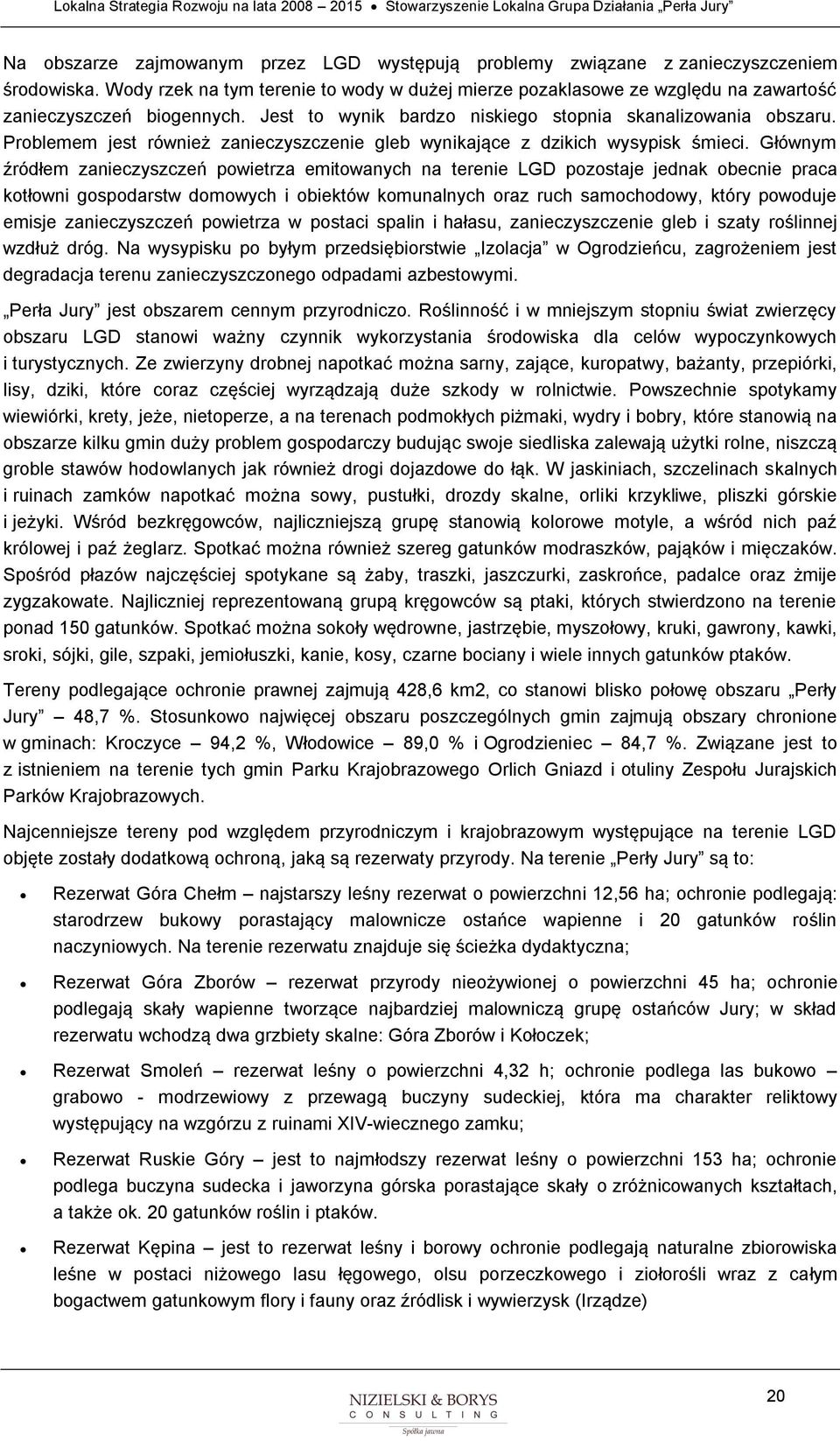 Głównym źródłem zanieczyszczeń pwietrza emitwanych na terenie LGD pzstaje jednak becnie praca ktłwni gspdarstw dmwych i biektów kmunalnych raz ruch samchdwy, który pwduje emisje zanieczyszczeń