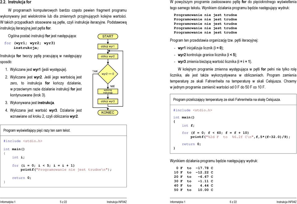 Ogólna postać instrukcji for jest następująca: for (wyr1; wyr2; wyr3) Instrukcja for tworzy pętlę pracującą w następujący sposób: 1. Wyliczane jest wyr1 (jeśli występuje). 2. Wyliczane jest wyr2.