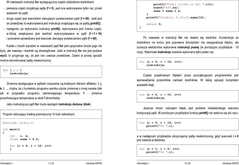 Jeśli jest on prawdziwy to wykonywana jest instrukcja znajdująca się za pętlą (printf()); - następnie, po wykonaniu instrukcji printf(), wykonywana jest trzecia część, w której zwiększana jest