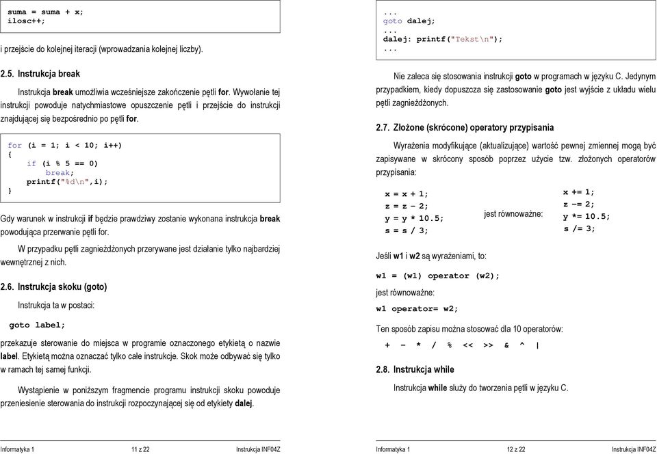 for (i = 1; i < 10; i++) if (i % 5 == 0) break; printf("%d\n",i); Gdy warunek w instrukcji if będzie prawdziwy zostanie wykonana instrukcja break powodująca przerwanie pętli for.