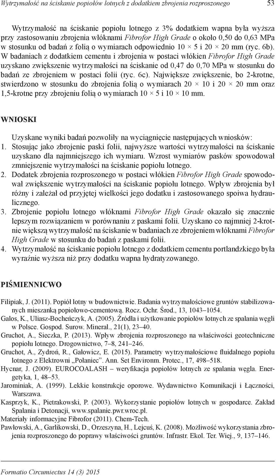 W badaniach z dodatkiem cementu i zbrojenia w postaci włókien Fibrofor High Grade uzyskano zwiększenie wytrzymałości na ściskanie od 0,47 do 0,70 MPa w stosunku do badań ze zbrojeniem w postaci folii